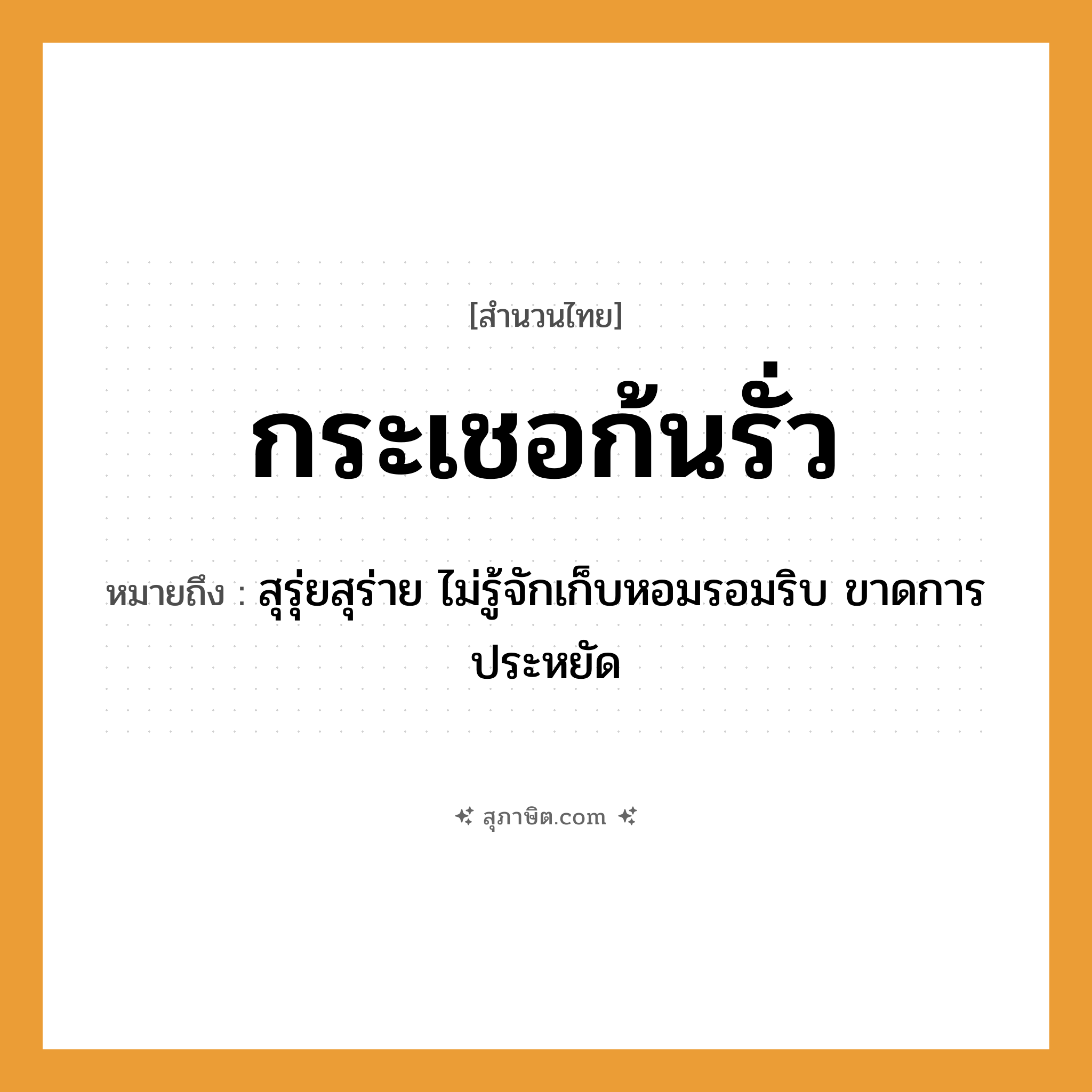 คำสุภาษิต: กระเชอก้นรั่ว หมายถึง?, หมายถึง สุรุ่ยสุร่าย ไม่รู้จักเก็บหอมรอมริบ ขาดการประหยัด อวัยวะ ก้น