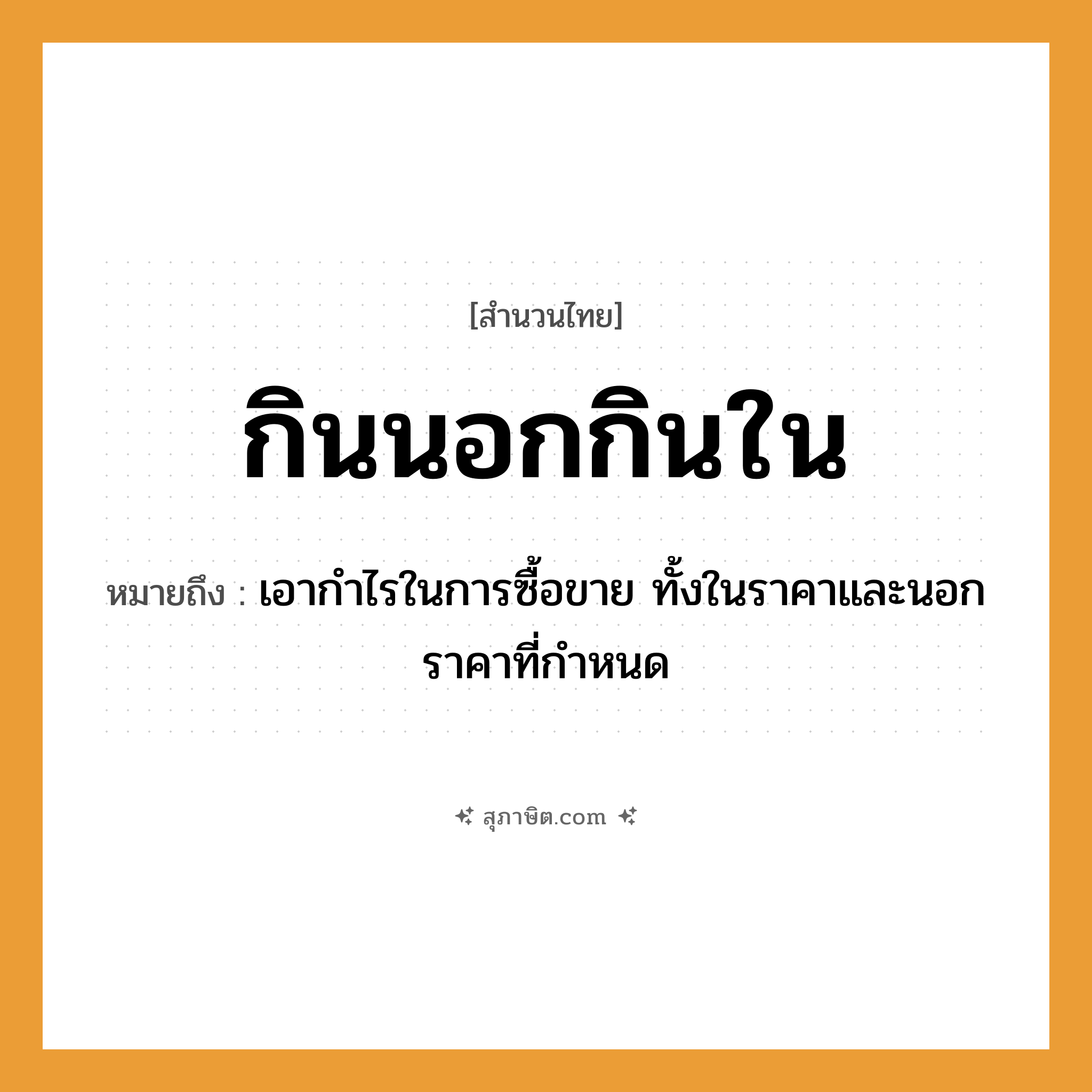 คำสุภาษิต: กินนอกกินใน หมายถึง?, หมายถึง เอากําไรในการซื้อขาย ทั้งในราคาและนอกราคาที่กําหนด