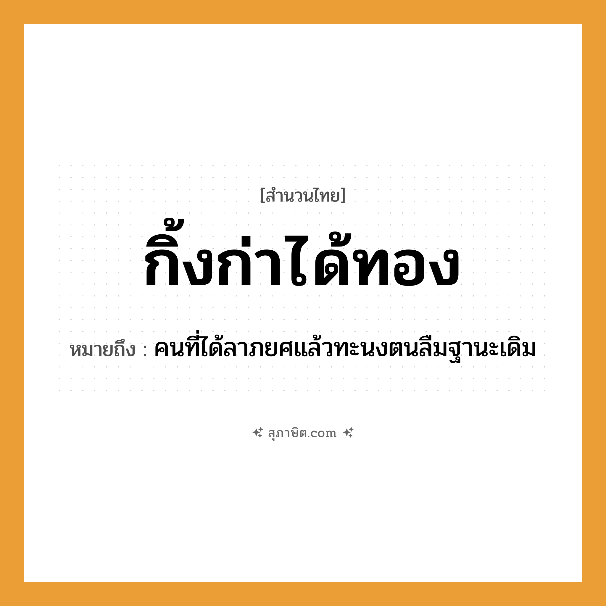 คำสุภาษิต: กิ้งก่าได้ทอง หมายถึง?, หมายถึง คนที่ได้ลาภยศแล้วทะนงตนลืมฐานะเดิม คำนาม คน ธรรมชาติ ทอง