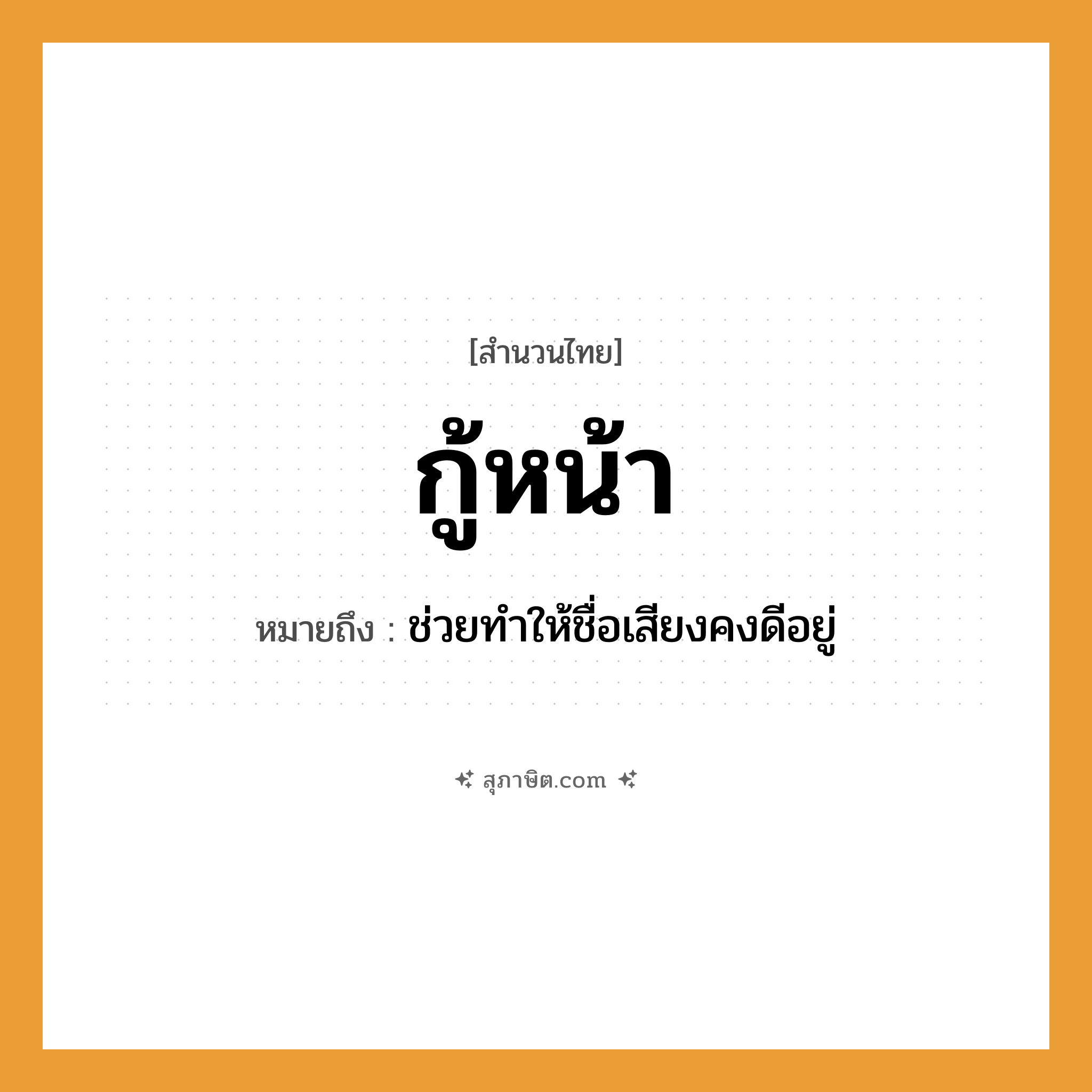 คำสุภาษิต: กู้หน้า หมายถึง?, หมายถึง ช่วยทําให้ชื่อเสียงคงดีอยู่ อวัยวะ หน้า