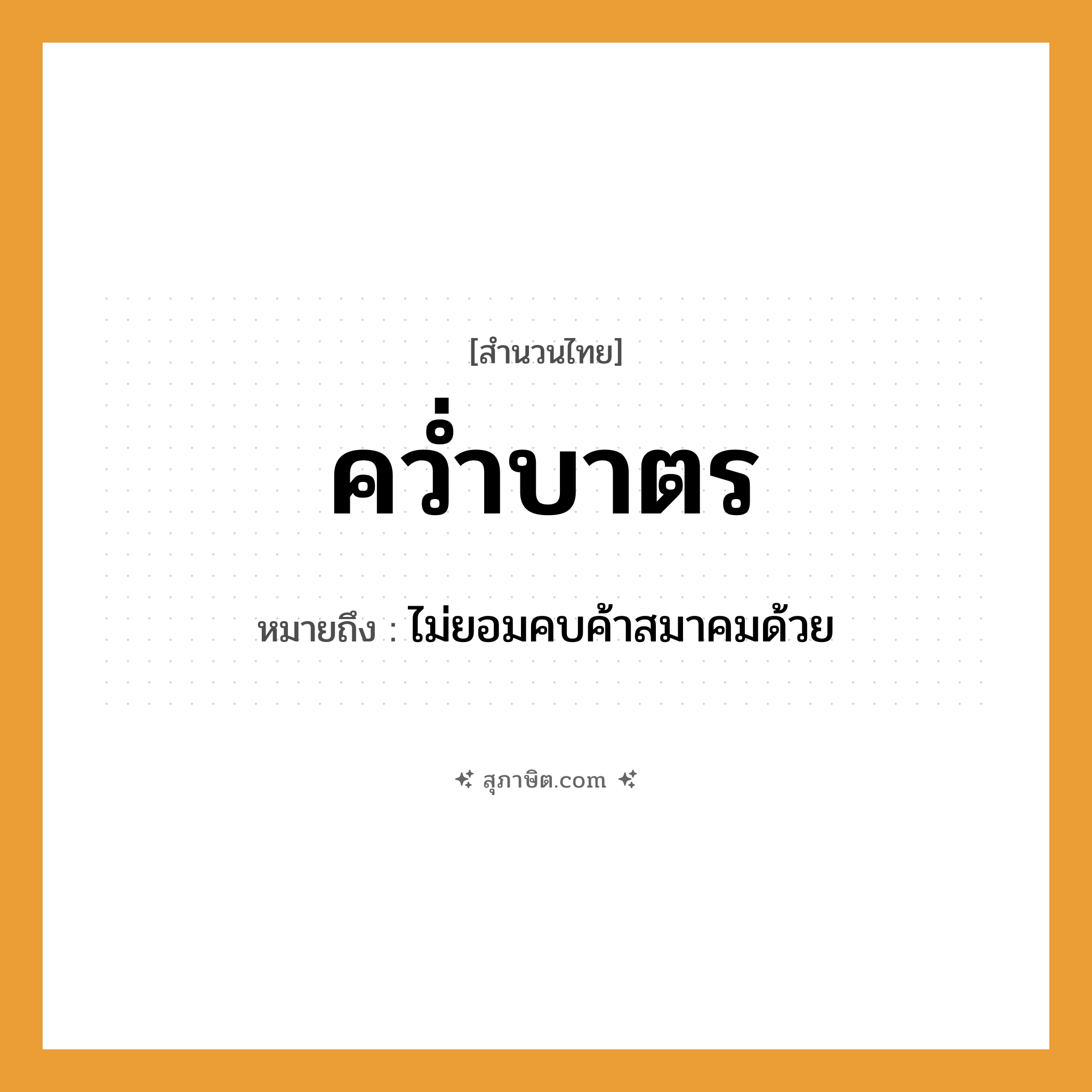 คำสุภาษิต: คว่ำบาตร หมายถึง?, หมายถึง ไม่ยอมคบค้าสมาคมด้วย คำกริยา คว่ำ
