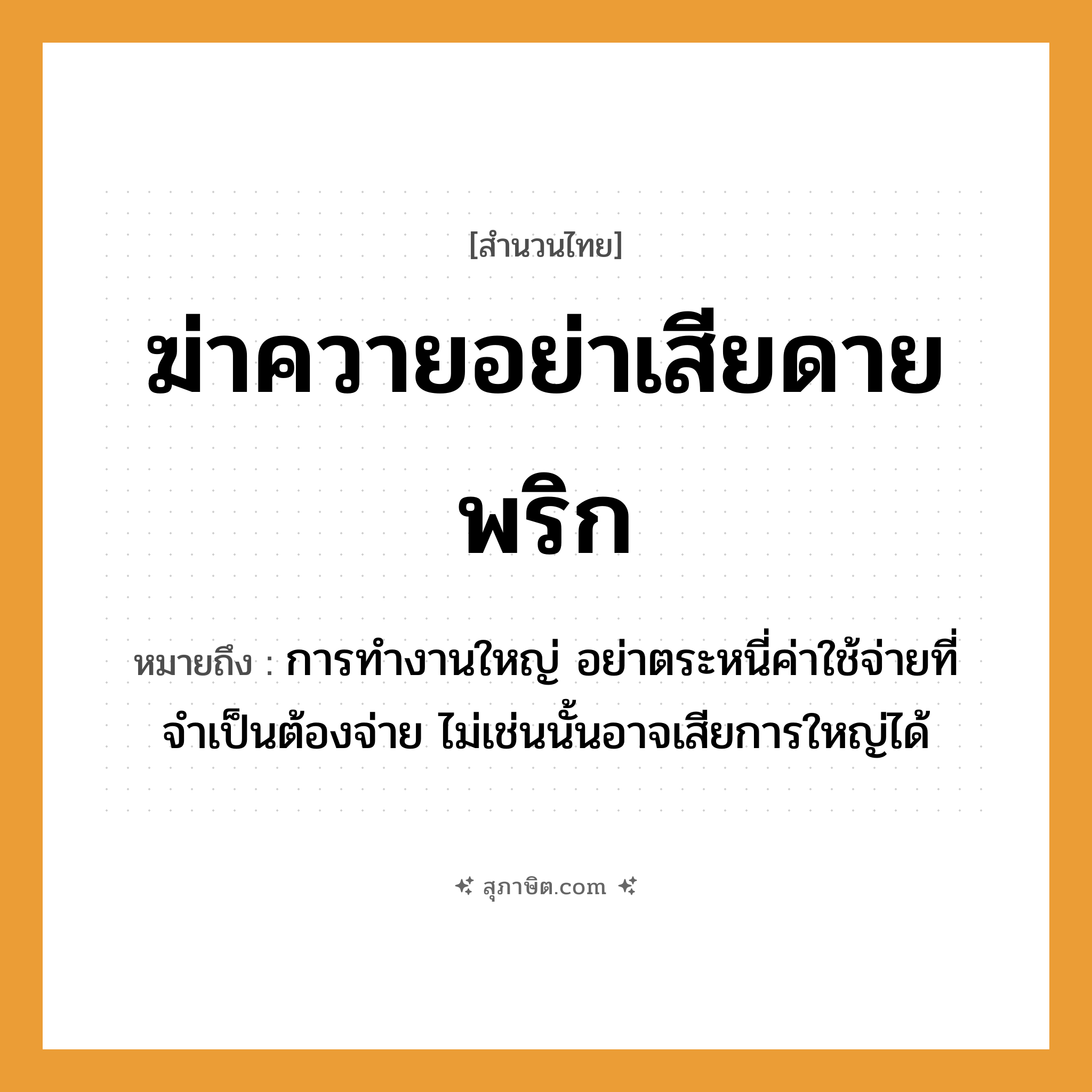 คำสุภาษิต: ฆ่าควายอย่าเสียดายพริก หมายถึง?, หมายถึง การทำงานใหญ่ อย่าตระหนี่ค่าใช้จ่ายที่จำเป็นต้องจ่าย ไม่เช่นนั้นอาจเสียการใหญ่ได้ อาหาร พริก คำกริยา ฆ่า