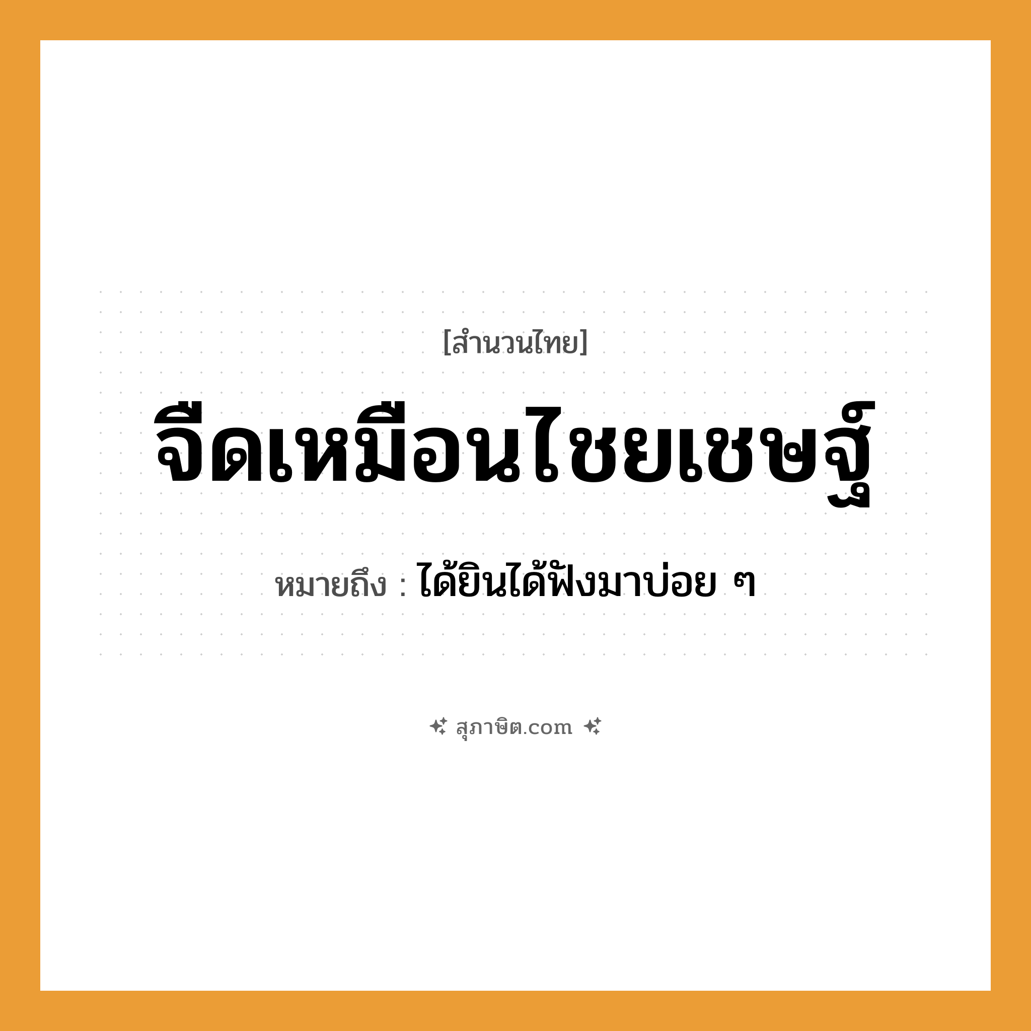 คำสุภาษิต: จืดเหมือนไชยเชษฐ์ หมายถึง?, หมายถึง ได้ยินได้ฟังมาบ่อย ๆ คำกริยา ฟัง