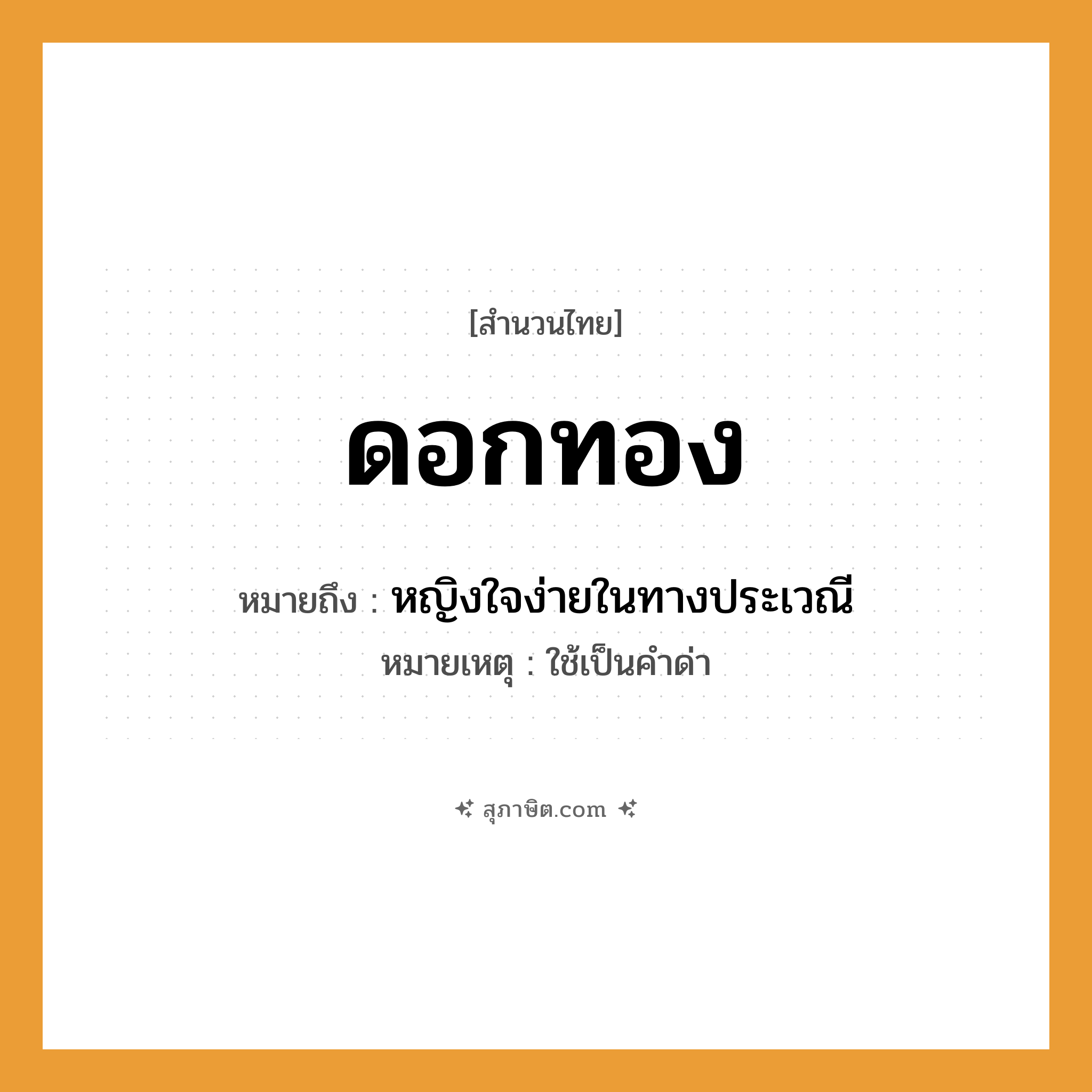 คำสุภาษิต: ดอกทอง หมายถึง?, หมายถึง หญิงใจง่ายในทางประเวณี หมายเหตุ ใช้เป็นคำด่า คำนาม หญิง