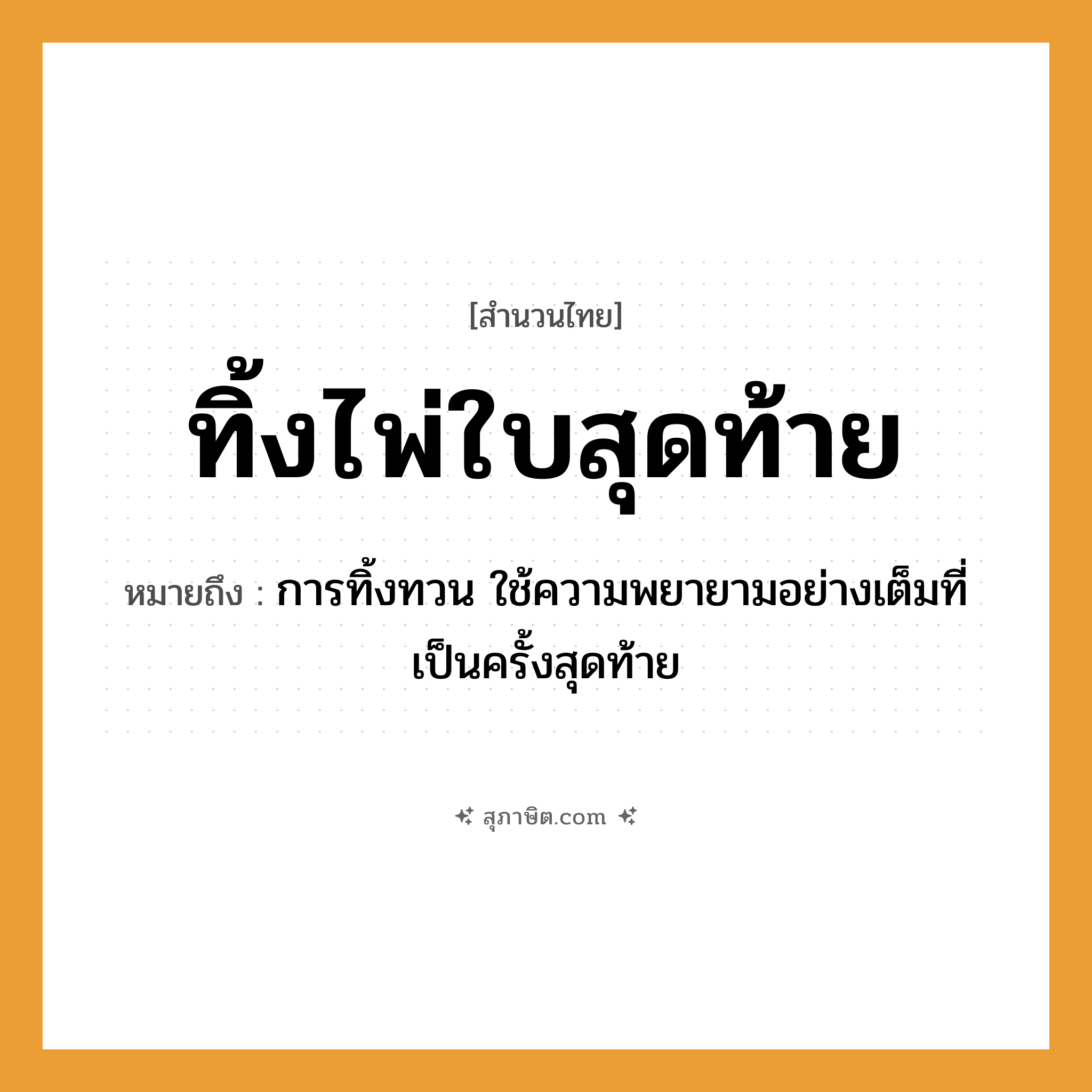 คำสุภาษิต: ทิ้งไพ่ใบสุดท้าย หมายถึง?, หมายถึง การทิ้งทวน ใช้ความพยายามอย่างเต็มที่เป็นครั้งสุดท้าย