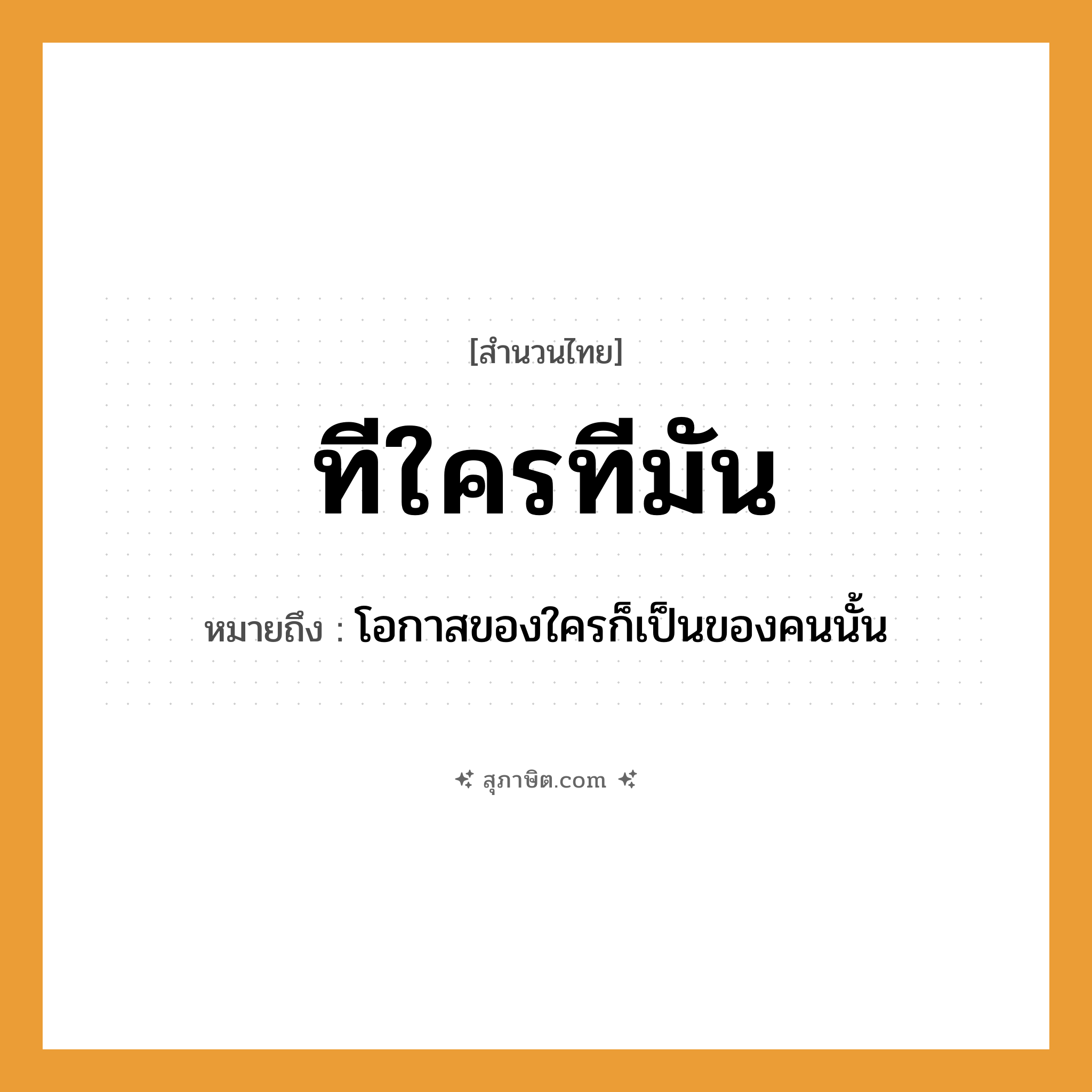 คำสุภาษิต: ทีใครทีมัน หมายถึง?, หมายถึง โอกาสของใครก็เป็นของคนนั้น คำนาม คน