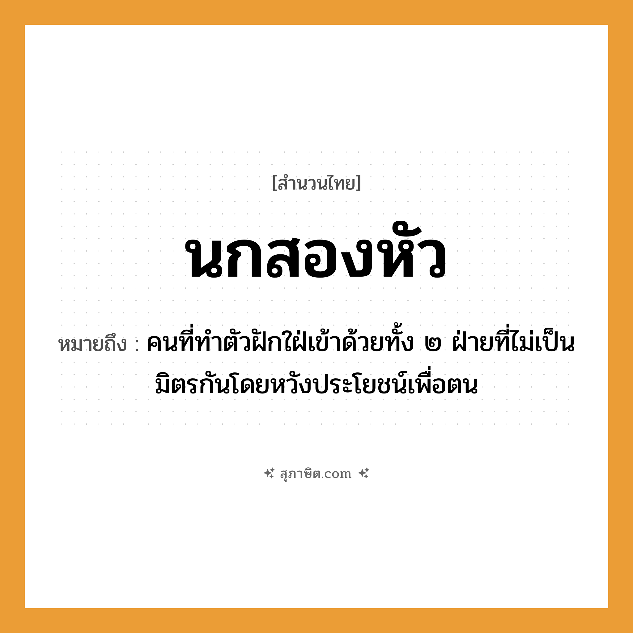 คำสุภาษิต: นกสองหัว หมายถึง?, หมายถึง คนที่ทําตัวฝักใฝ่เข้าด้วยทั้ง 2 ฝ่ายที่ไม่เป็นมิตรกันโดยหวังประโยชน์เพื่อตน คำนาม คน อวัยวะ ตัว