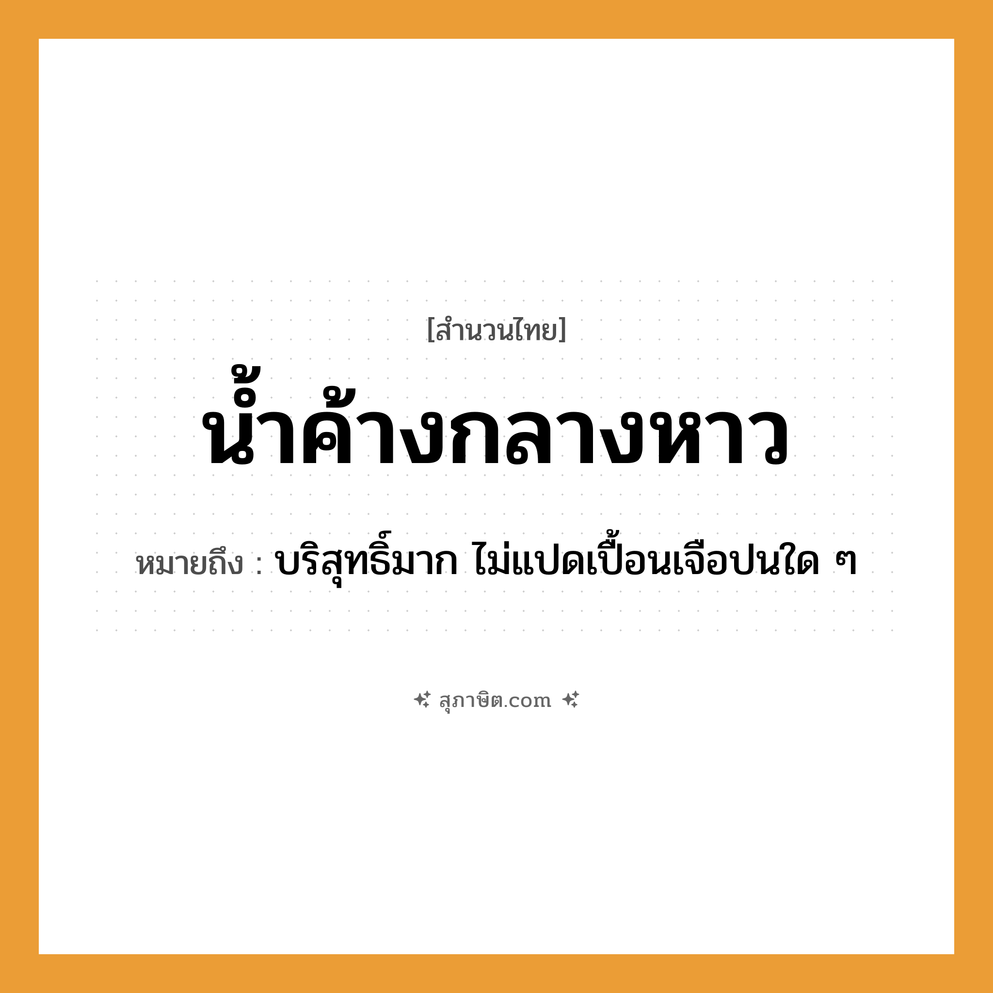 คำสุภาษิต: น้ำค้างกลางหาว หมายถึง?, หมายถึง บริสุทธิ์มาก ไม่แปดเปื้อนเจือปนใด ๆ