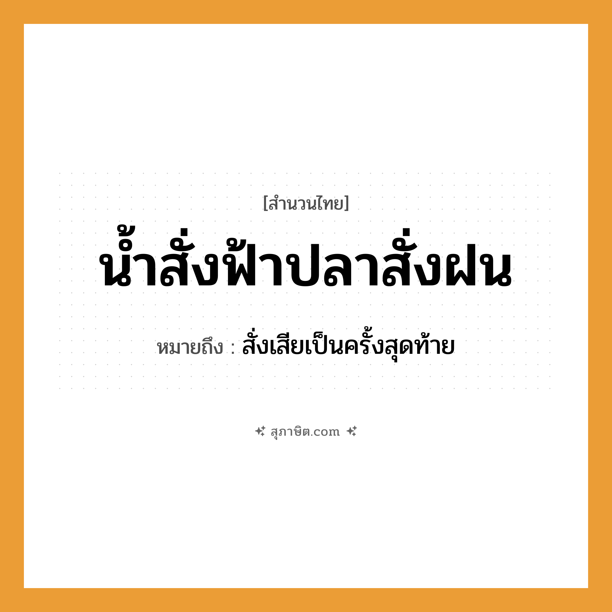 คำสุภาษิต: น้ำสั่งฟ้าปลาสั่งฝน หมายถึง?, หมายถึง สั่งเสียเป็นครั้งสุดท้าย สัตว์ ปลา ธรรมชาติ น้ำ, ฟ้า, ฝน