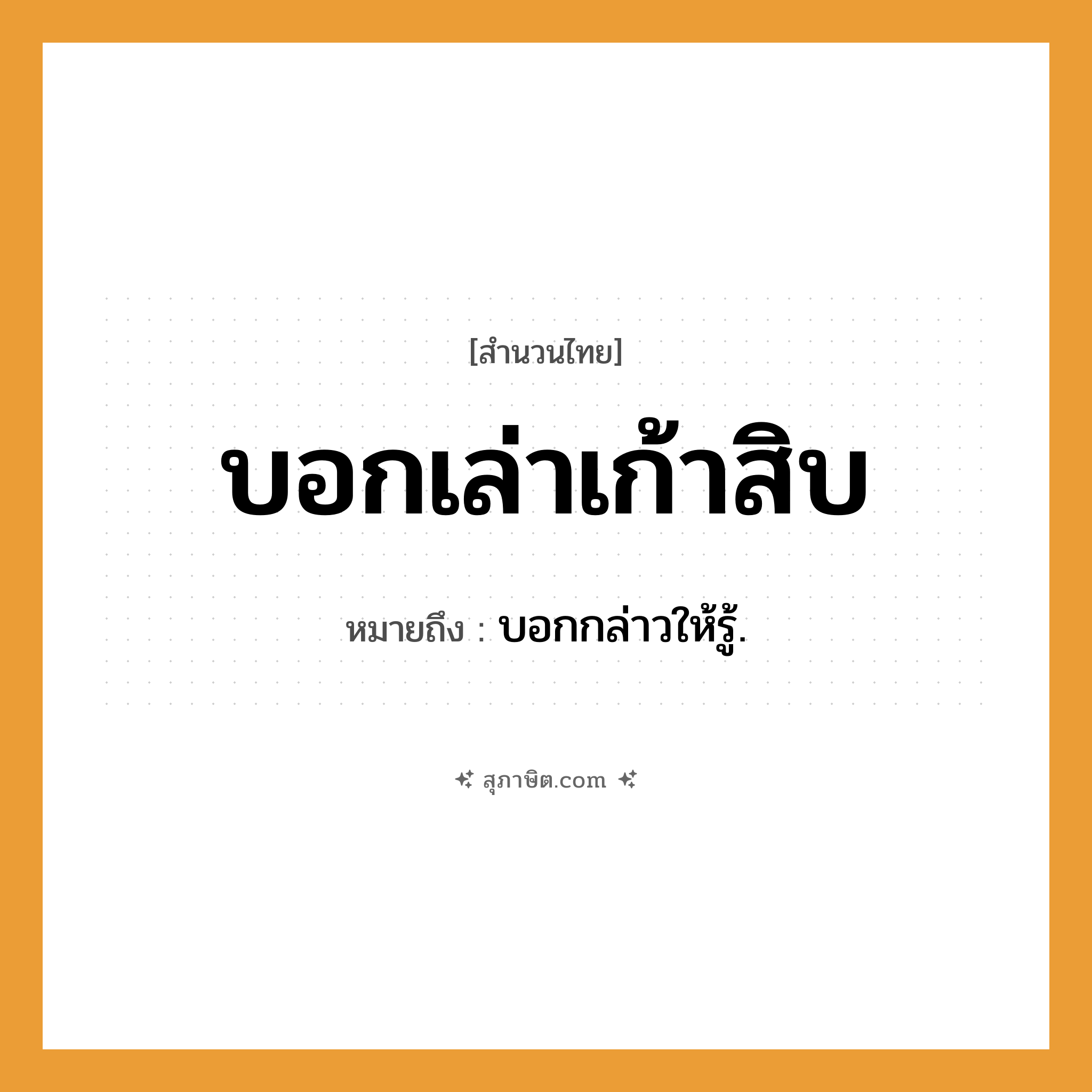 คำสุภาษิต: บอกเล่าเก้าสิบ หมายถึง?, หมายถึง บอกกล่าวให้รู้.