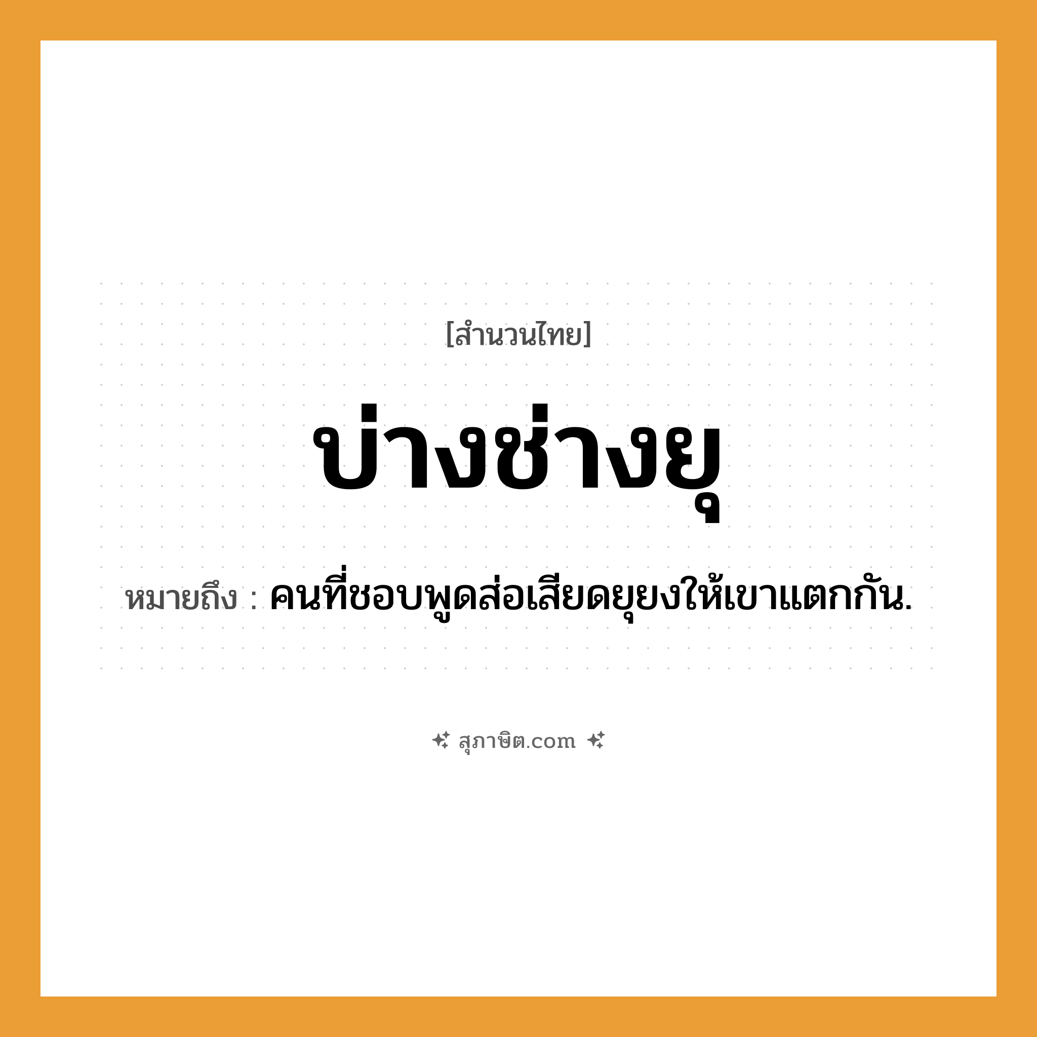 คำสุภาษิต: บ่างช่างยุ หมายถึง?, หมายถึง คนที่ชอบพูดส่อเสียดยุยงให้เขาแตกกัน. คำนาม คน
