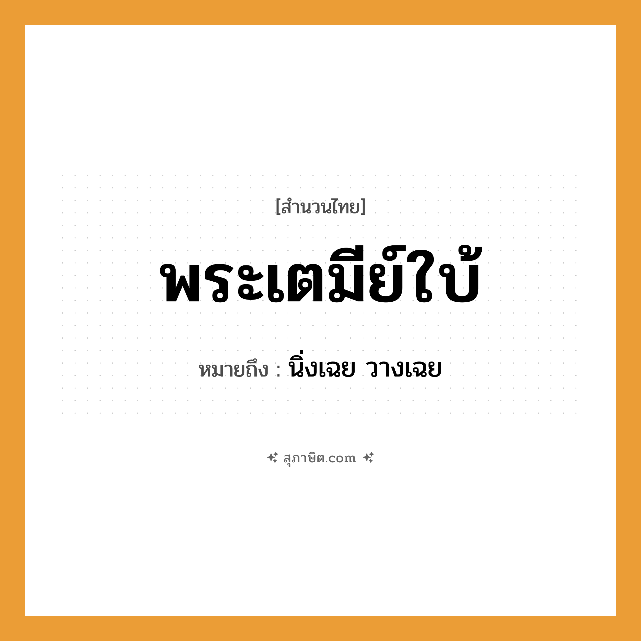คำสุภาษิต: พระเตมีย์ใบ้ หมายถึง?, หมายถึง นิ่งเฉย วางเฉย คำนาม พระ อาชีพ พระ