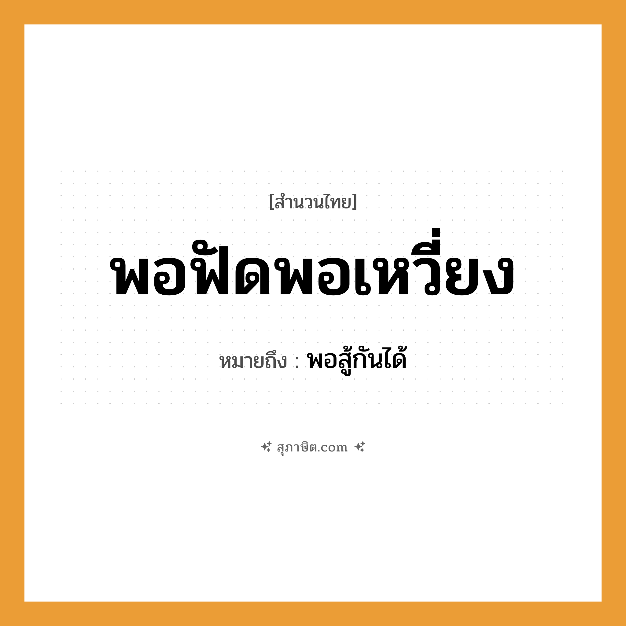 คำสุภาษิต: พอฟัดพอเหวี่ยง หมายถึง?, หมายถึง พอสู้กันได้ คำกริยา สู้