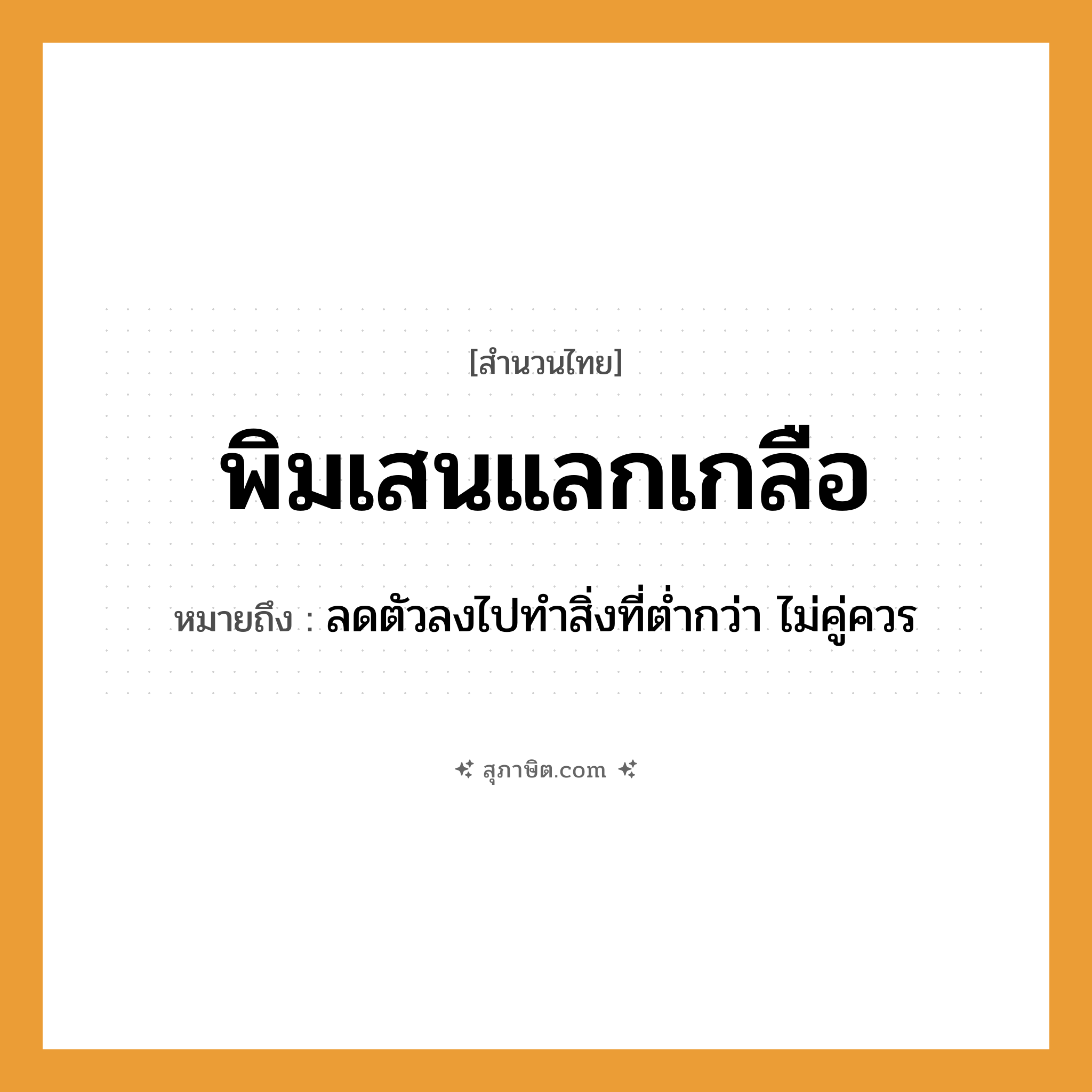 คำสุภาษิต: พิมเสนแลกเกลือ หมายถึง?, หมายถึง ลดตัวลงไปทำสิ่งที่ต่ำกว่า ไม่คู่ควร อาหาร เกลือ