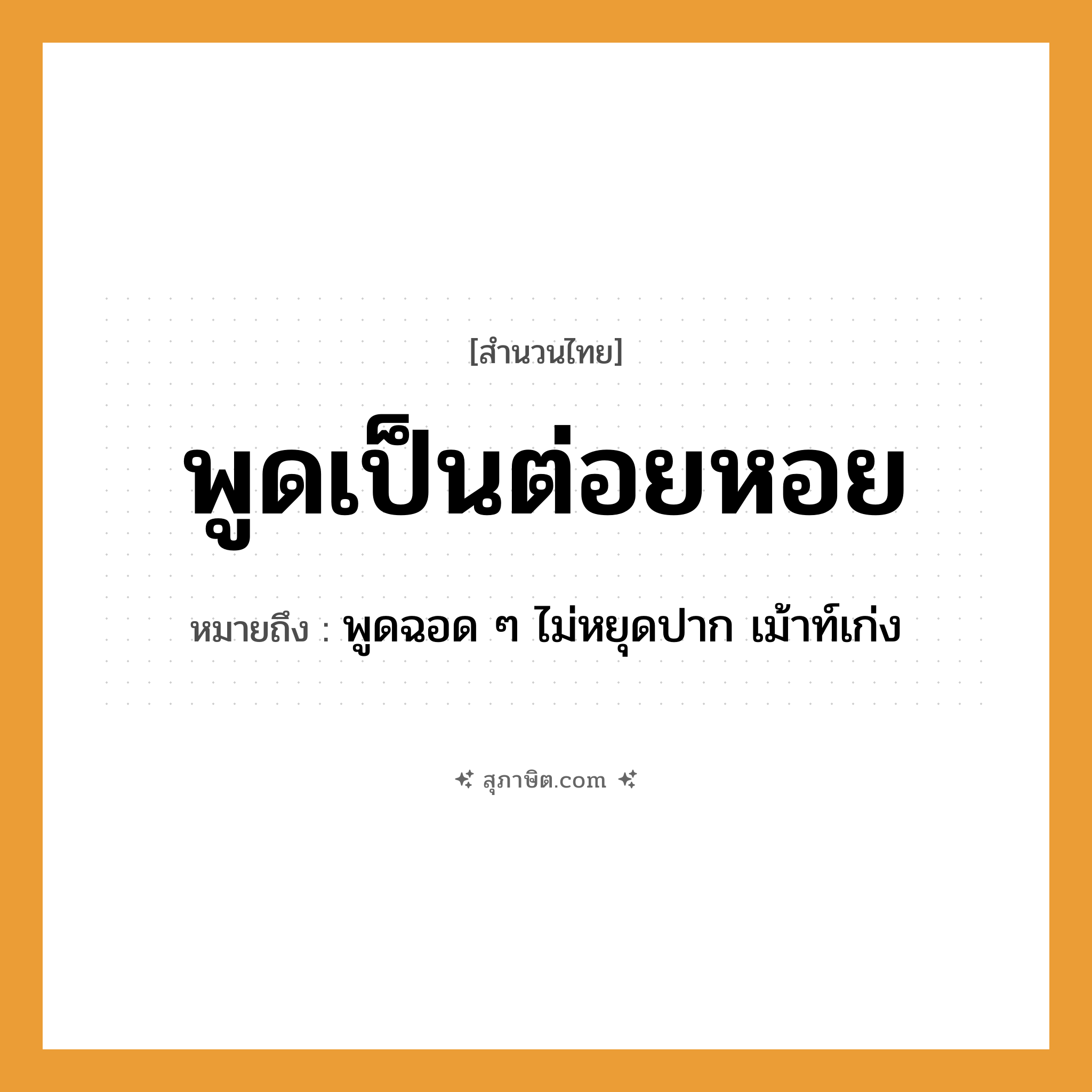 คำสุภาษิต: พูดเป็นต่อยหอย หมายถึง?, หมายถึง พูดฉอด ๆ ไม่หยุดปาก เม้าท์เก่ง สัตว์ หอย คำกริยา พูด, ต่อย หมวด สำนวนไทย