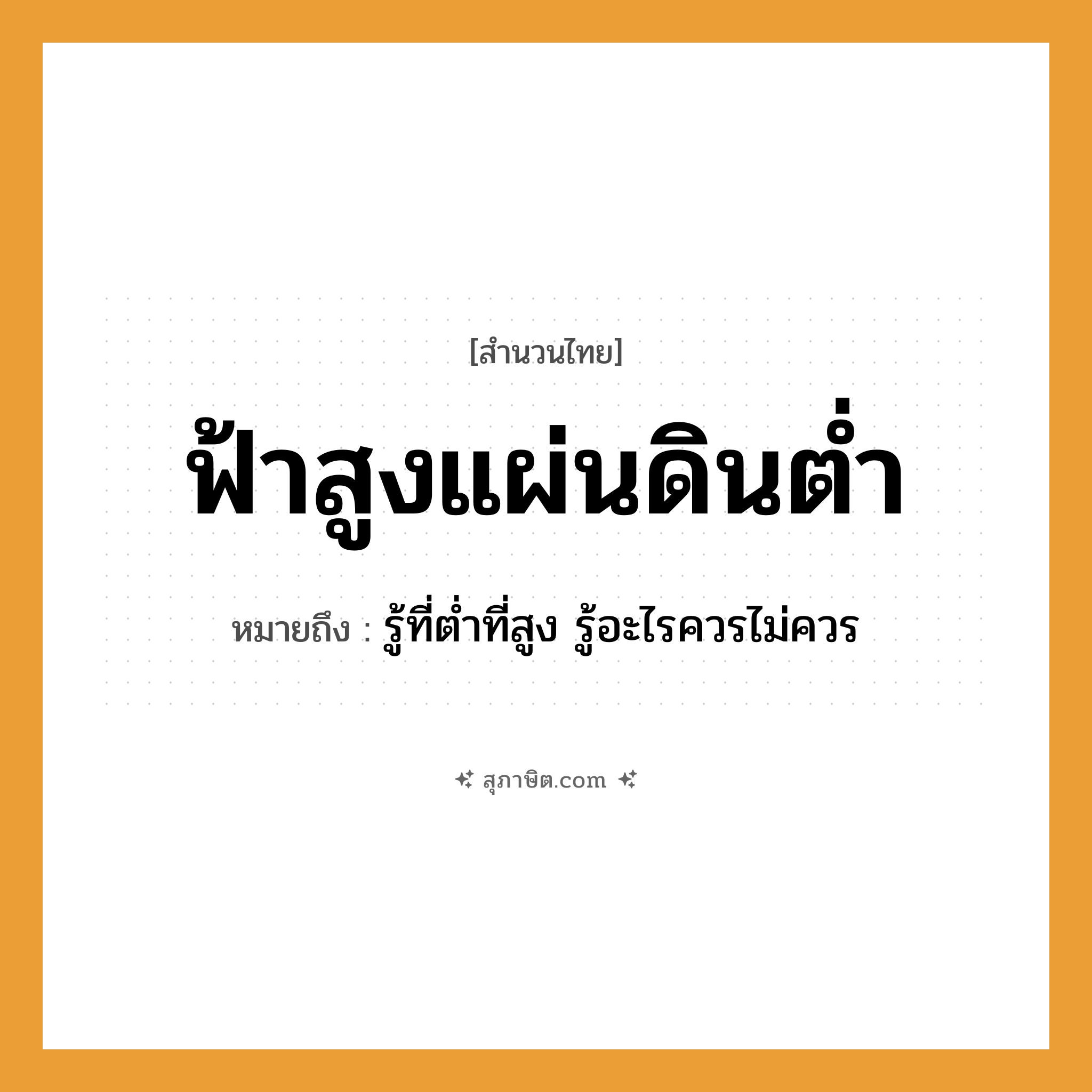 คำสุภาษิต: ฟ้าสูงแผ่นดินต่ำ หมายถึง?, หมายถึง รู้ที่ต่ำที่สูง รู้อะไรควรไม่ควร ธรรมชาติ ฟ้า, แผ่นดิน