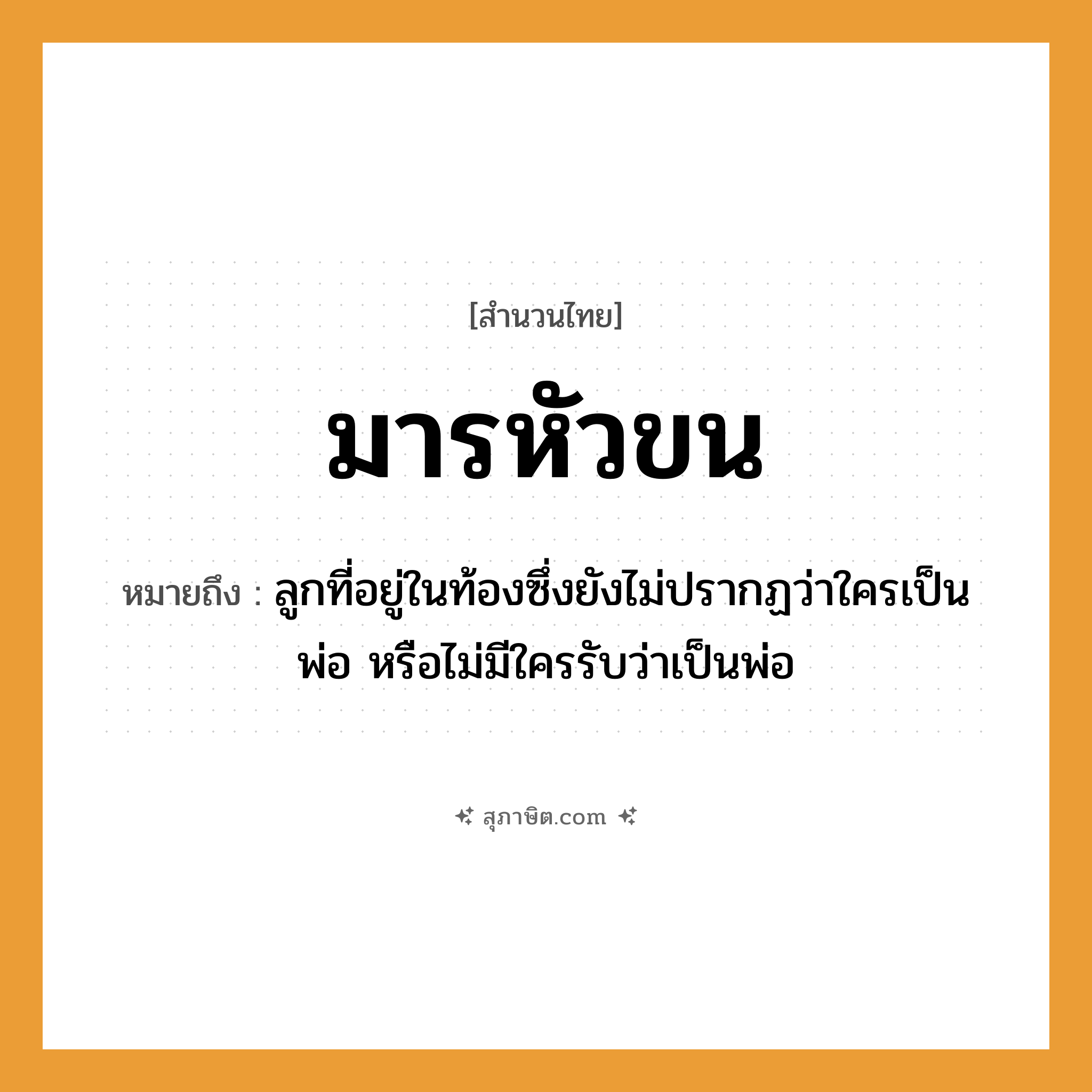 คำสุภาษิต: มารหัวขน หมายถึง?, หมายถึง ลูกที่อยู่ในท้องซึ่งยังไม่ปรากฏว่าใครเป็นพ่อ หรือไม่มีใครรับว่าเป็นพ่อ ครอบครัว ลูก, พ่อ