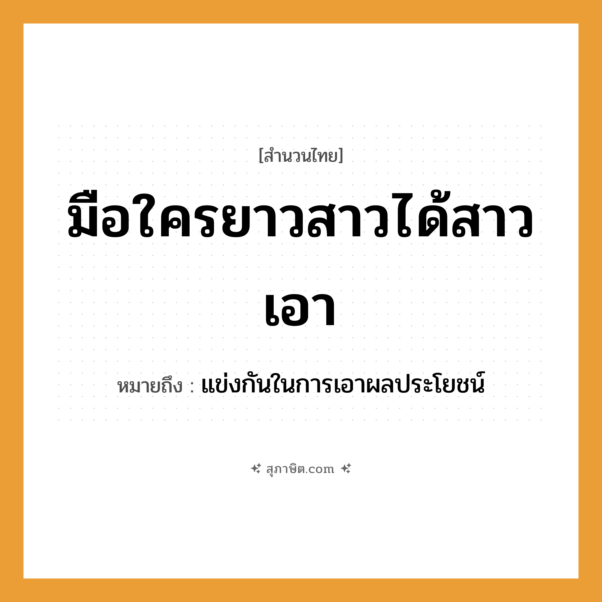 คำสุภาษิต: มือใครยาวสาวได้สาวเอา หมายถึง?, หมายถึง แข่งกันในการเอาผลประโยชน์ อวัยวะ มือ