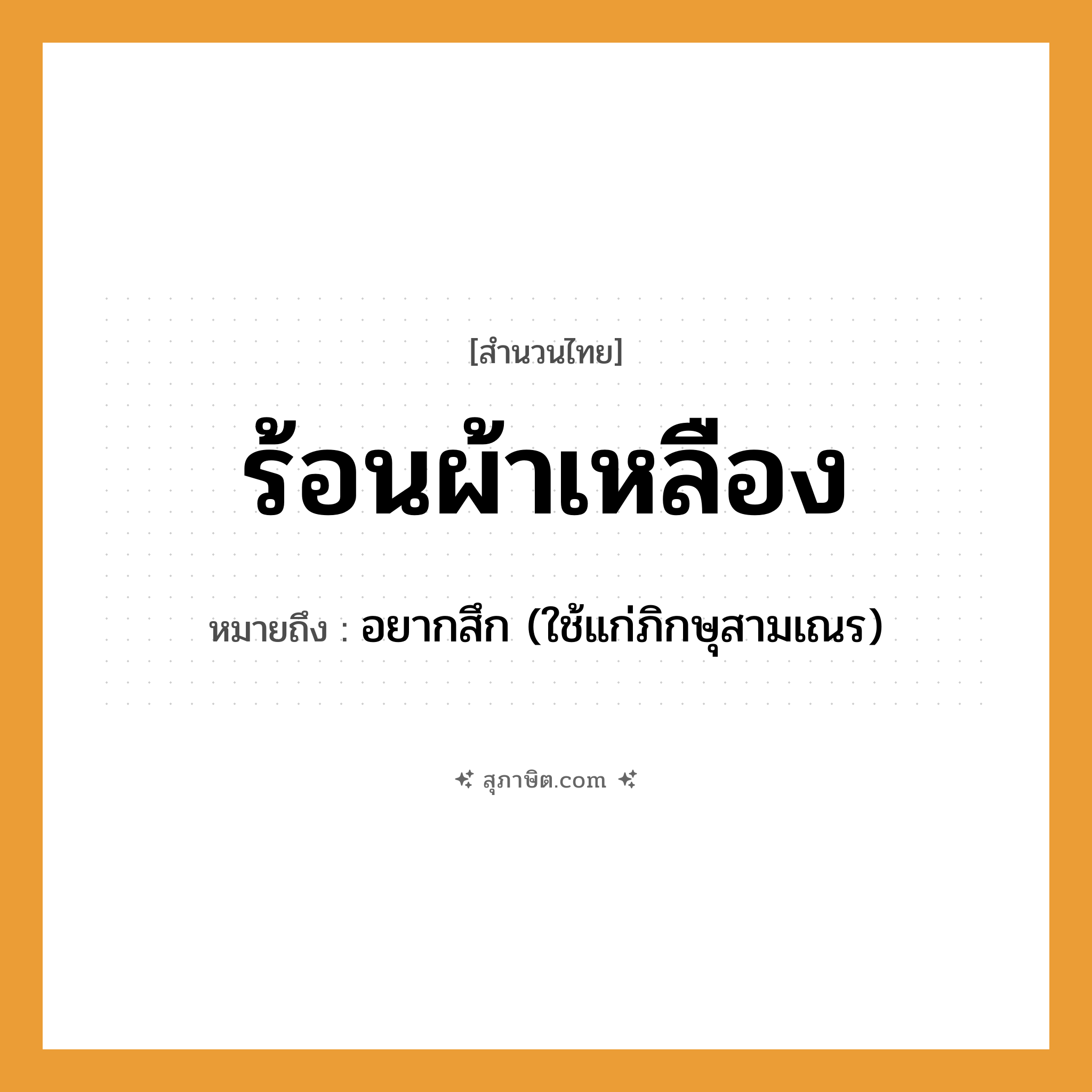 คำสุภาษิต: ร้อนผ้าเหลือง หมายถึง?, หมายถึง อยากสึก (ใช้แก่ภิกษุสามเณร)
