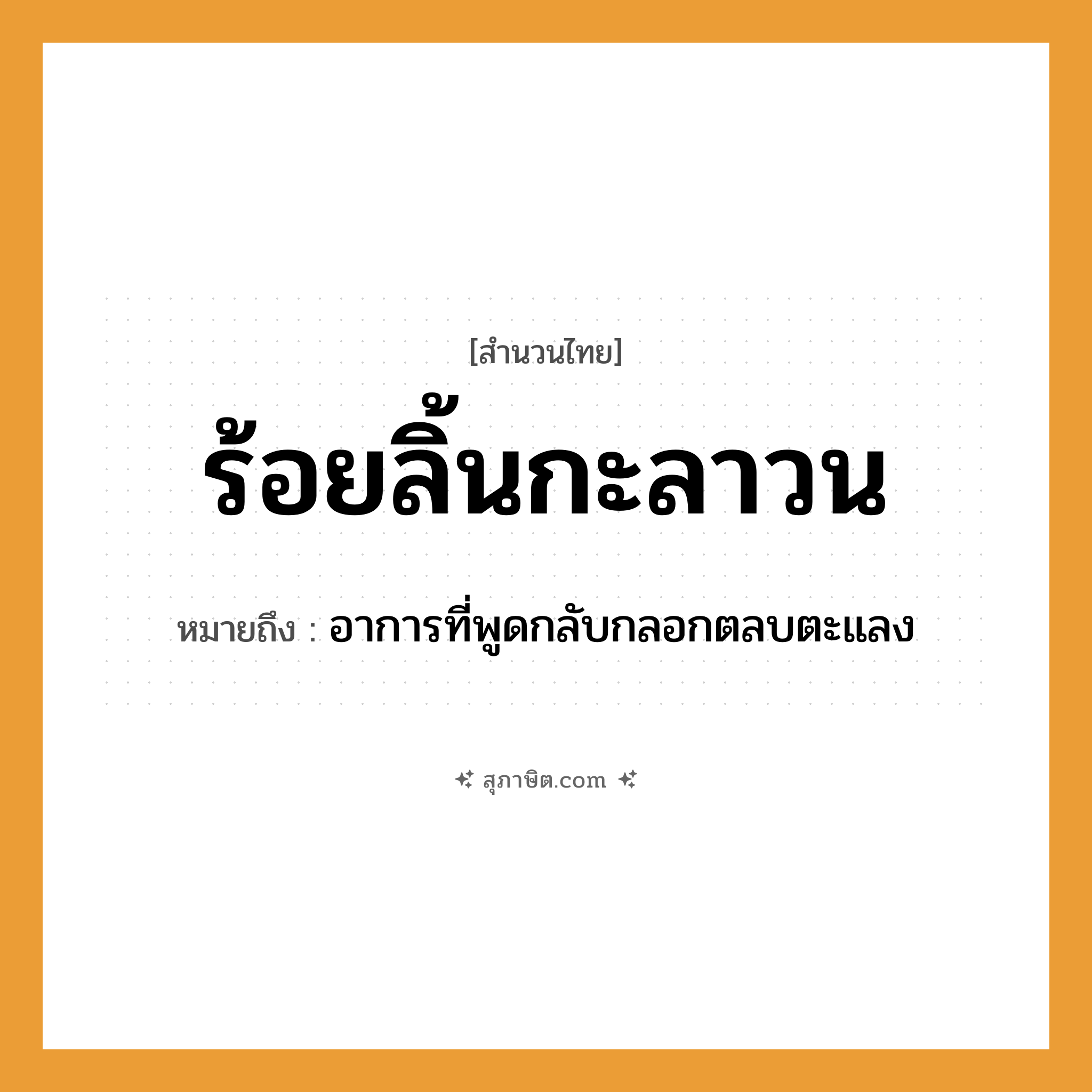 คำสุภาษิต: ร้อยลิ้นกะลาวน หมายถึง?, หมายถึง อาการที่พูดกลับกลอกตลบตะแลง