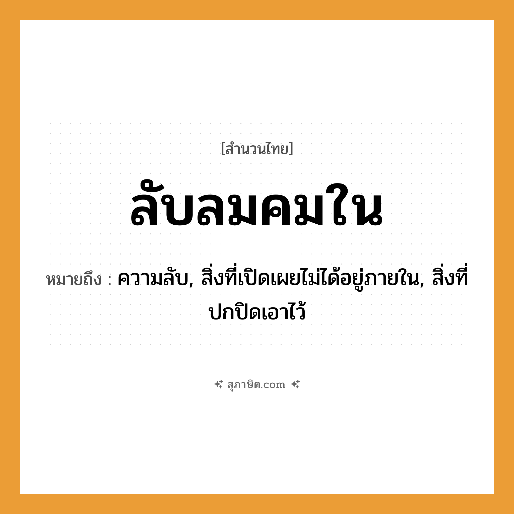 คำสุภาษิต: ลับลมคมใน หมายถึง?, หมายถึง ความลับ, สิ่งที่เปิดเผยไม่ได้อยู่ภายใน, สิ่งที่ปกปิดเอาไว้