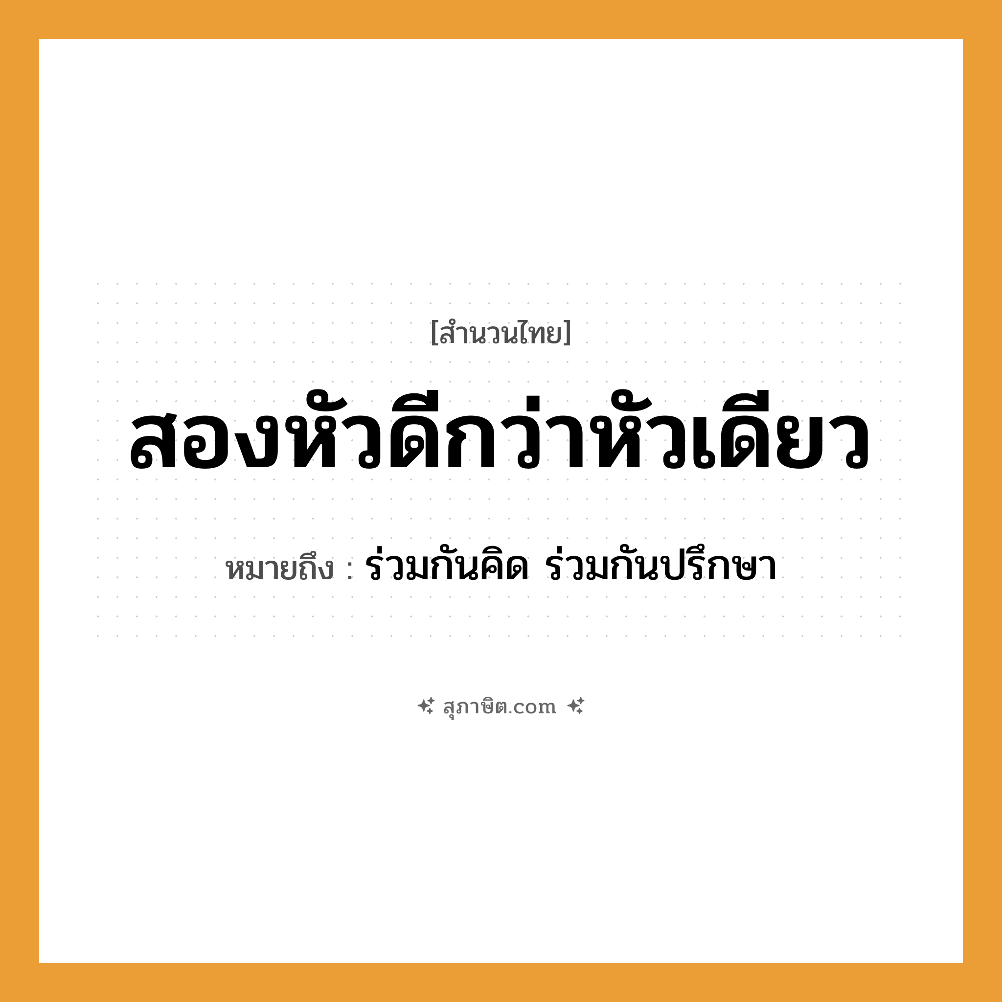 คำสุภาษิต: สองหัวดีกว่าหัวเดียว หมายถึง?, หมายถึง ร่วมกันคิด ร่วมกันปรึกษา