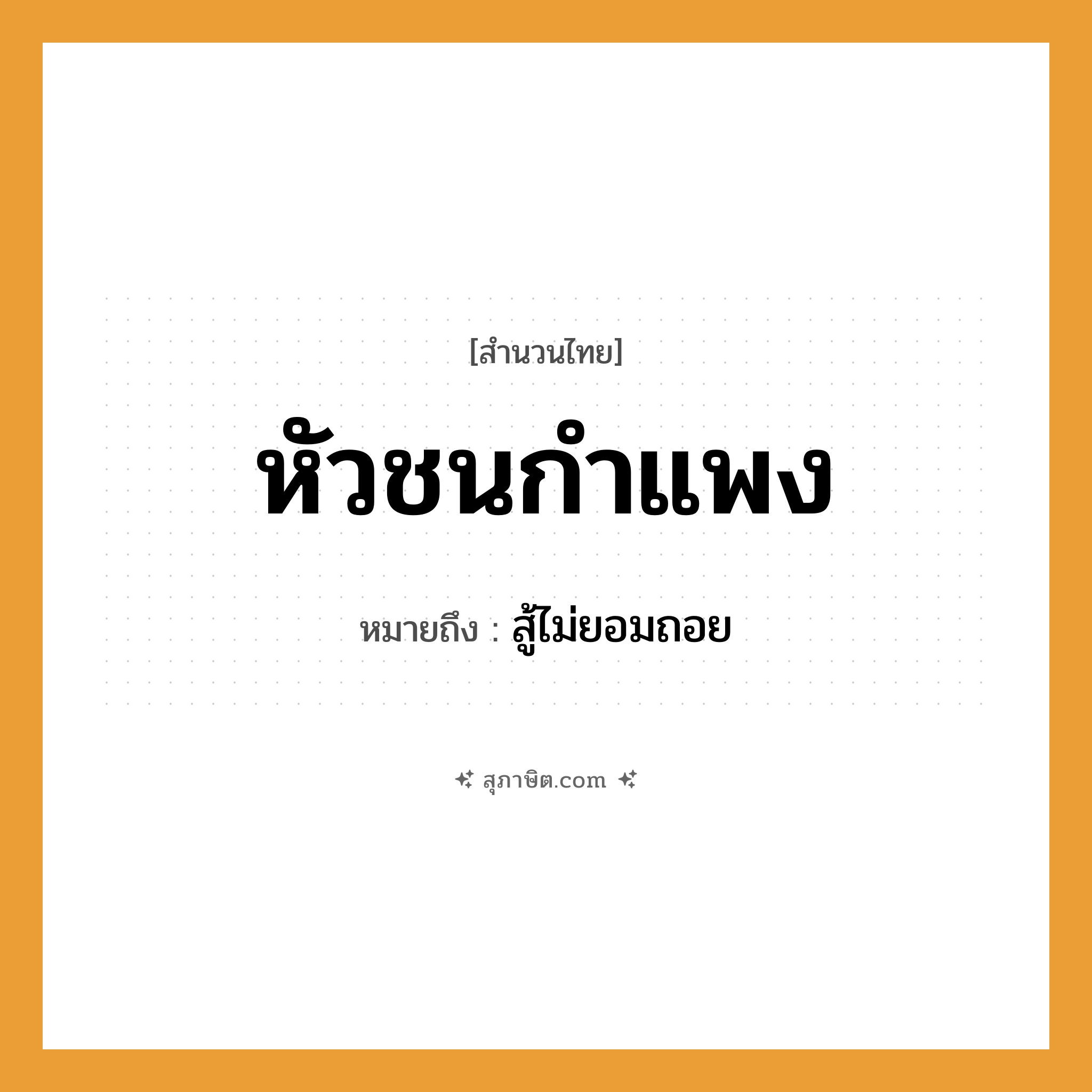 คำสุภาษิต: หัวชนกำแพง หมายถึง?, หมายถึง สู้ไม่ยอมถอย คำกริยา สู้