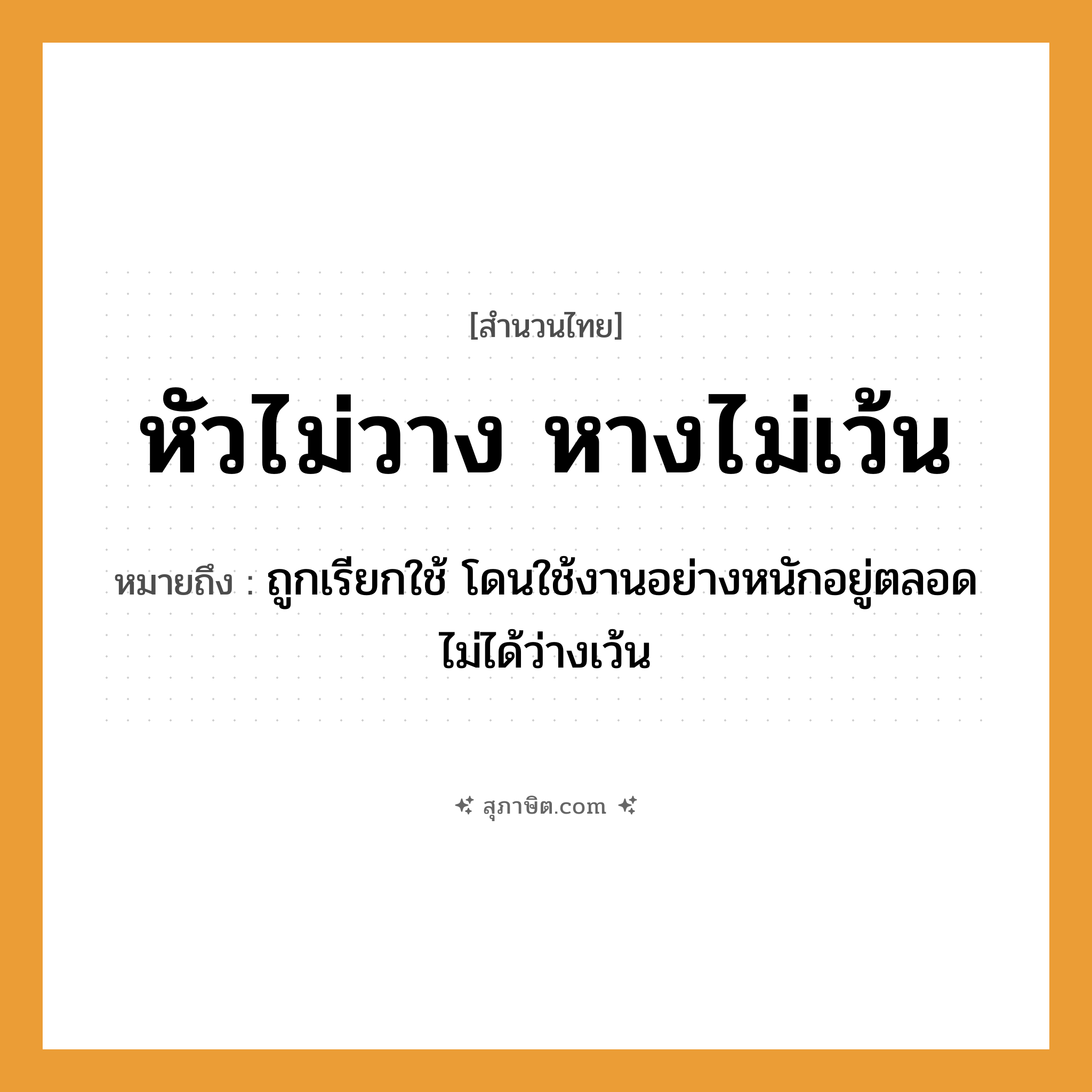 คำสุภาษิต: หัวไม่วาง หางไม่เว้น หมายถึง?, หมายถึง ถูกเรียกใช้ โดนใช้งานอย่างหนักอยู่ตลอด ไม่ได้ว่างเว้น อวัยวะ หาง