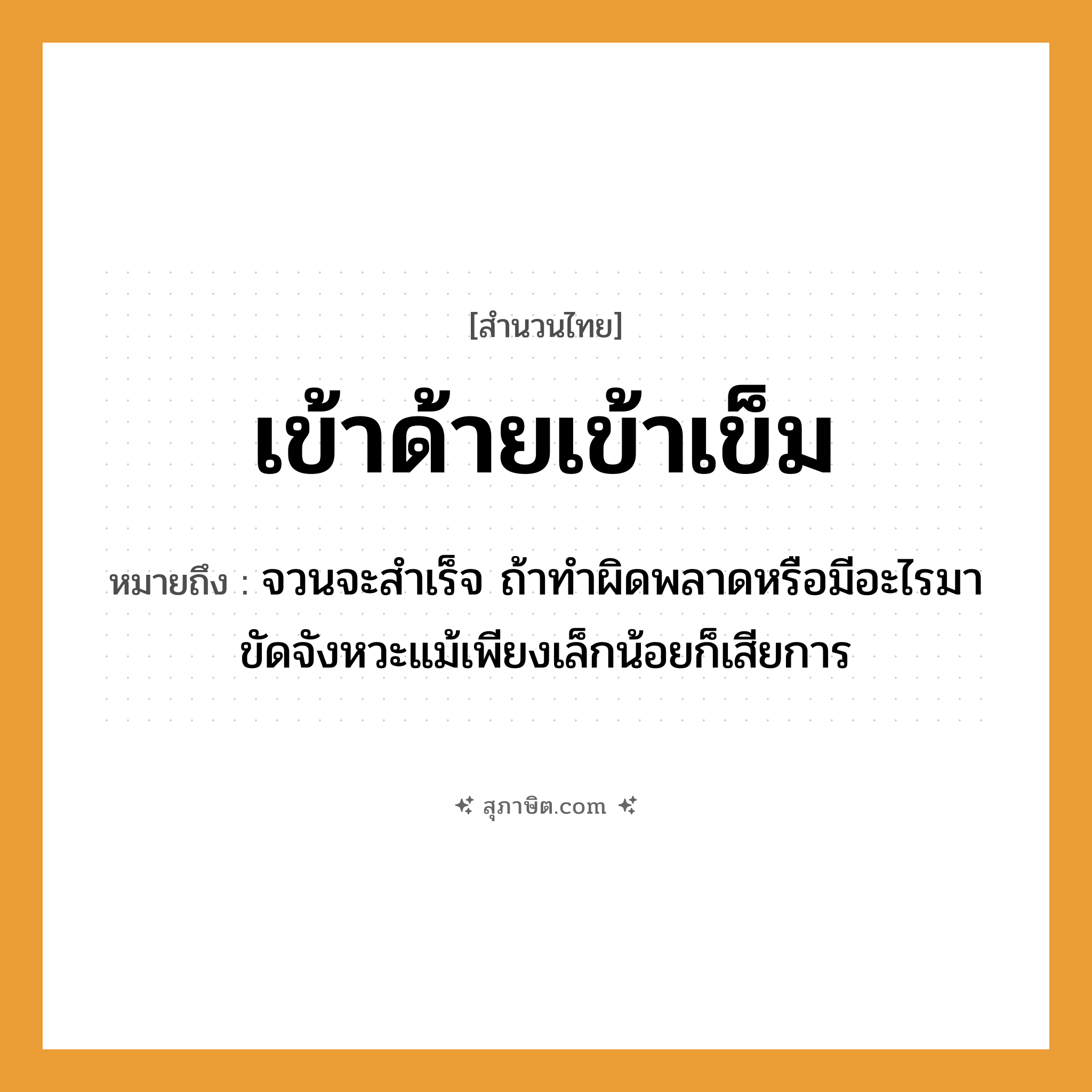 คำสุภาษิต: เข้าด้ายเข้าเข็ม หมายถึง?, หมายถึง จวนจะสำเร็จ ถ้าทำผิดพลาดหรือมีอะไรมาขัดจังหวะแม้เพียงเล็กน้อยก็เสียการ คำกริยา เข้า สิ่งของ ด้าย, เข็ม หมวด สำนวนไทย