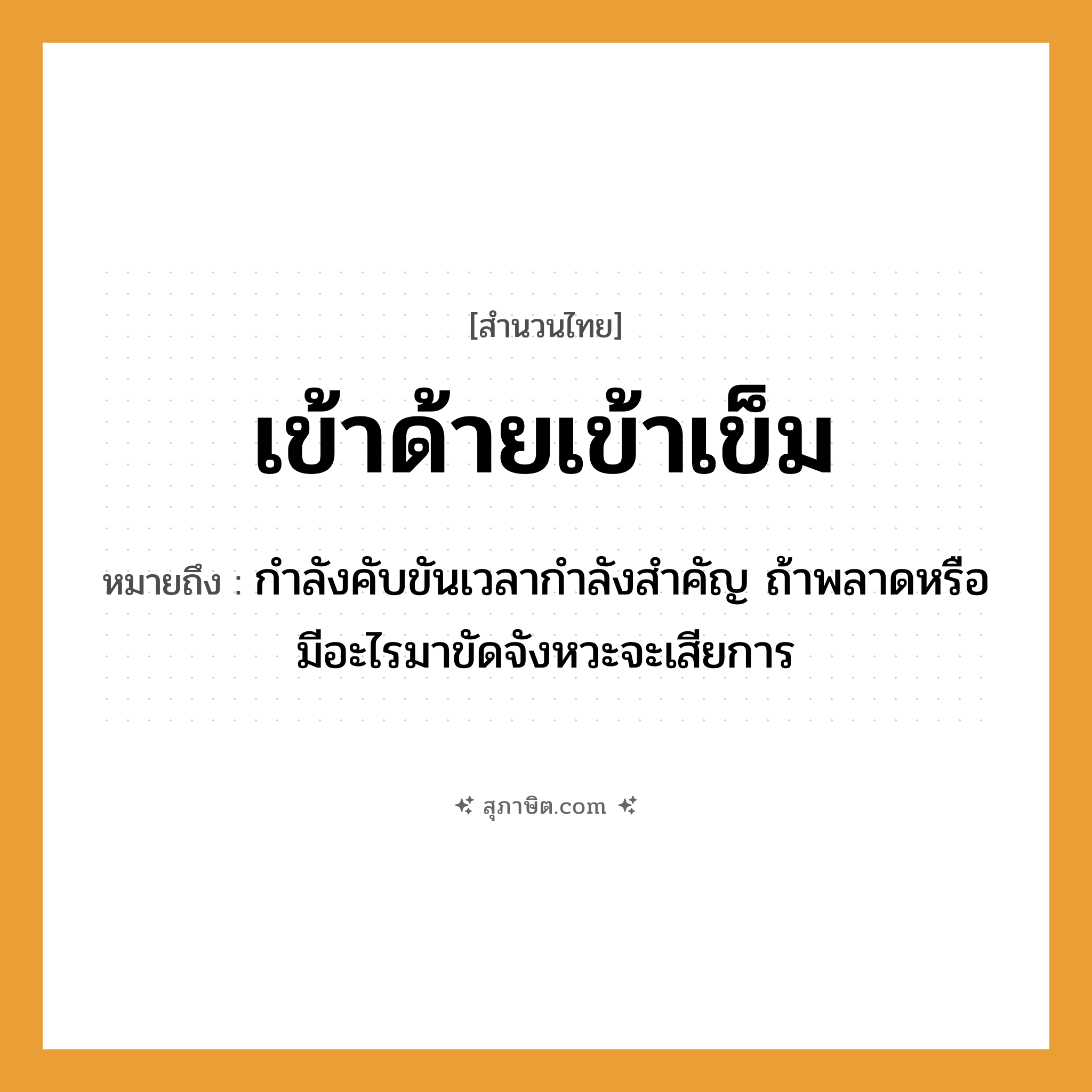 คำสุภาษิต: เข้าด้ายเข้าเข็ม หมายถึง?, หมายถึง กำลังคับขันเวลากำลังสำคัญ ถ้าพลาดหรือมีอะไรมาขัดจังหวะจะเสียการ สิ่งของ ด้าย, เข็ม คำกริยา เข้า, ร้อย หมวด สำนวนไทย