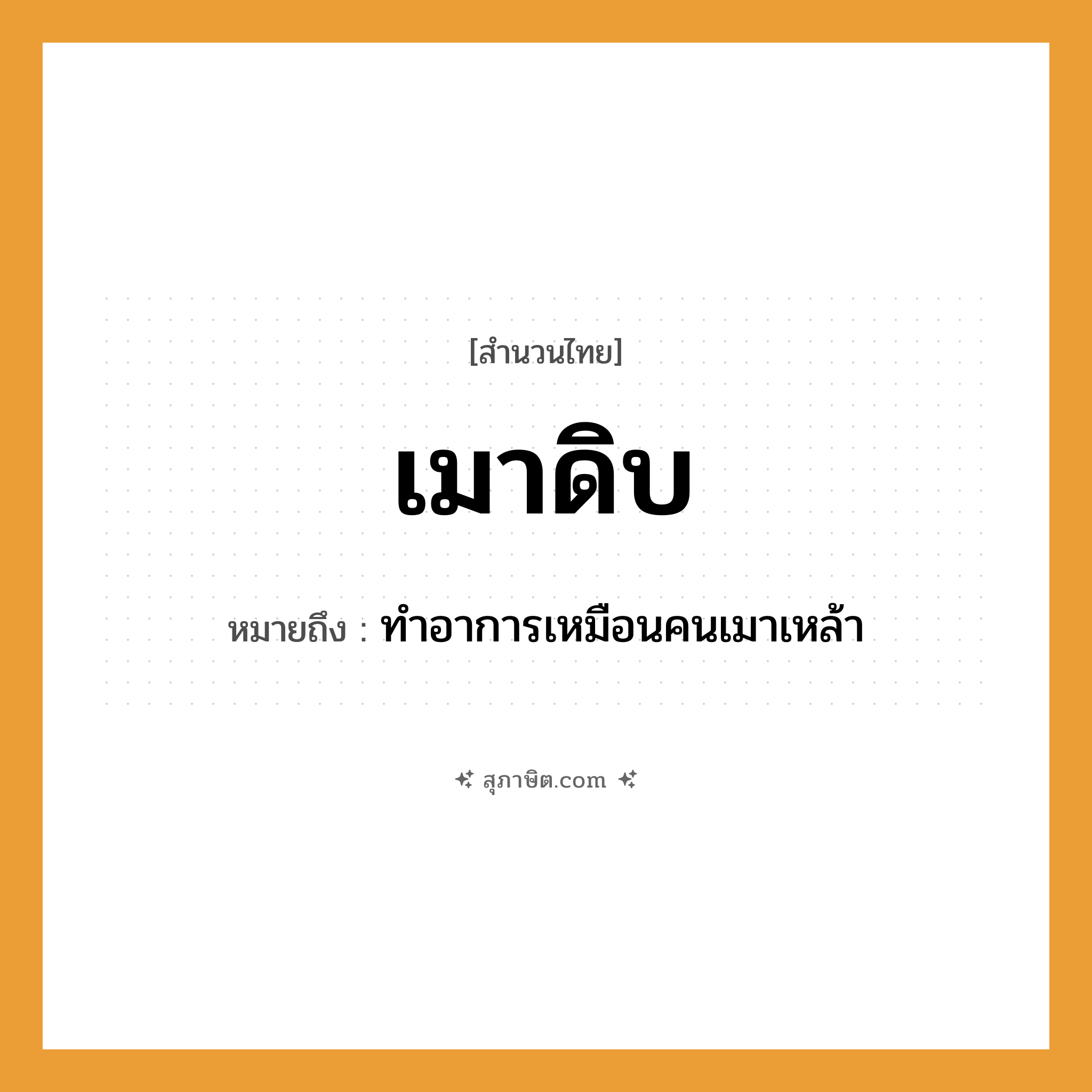 คำสุภาษิต: เมาดิบ หมายถึง?, หมายถึง ทําอาการเหมือนคนเมาเหล้า คำนาม คน