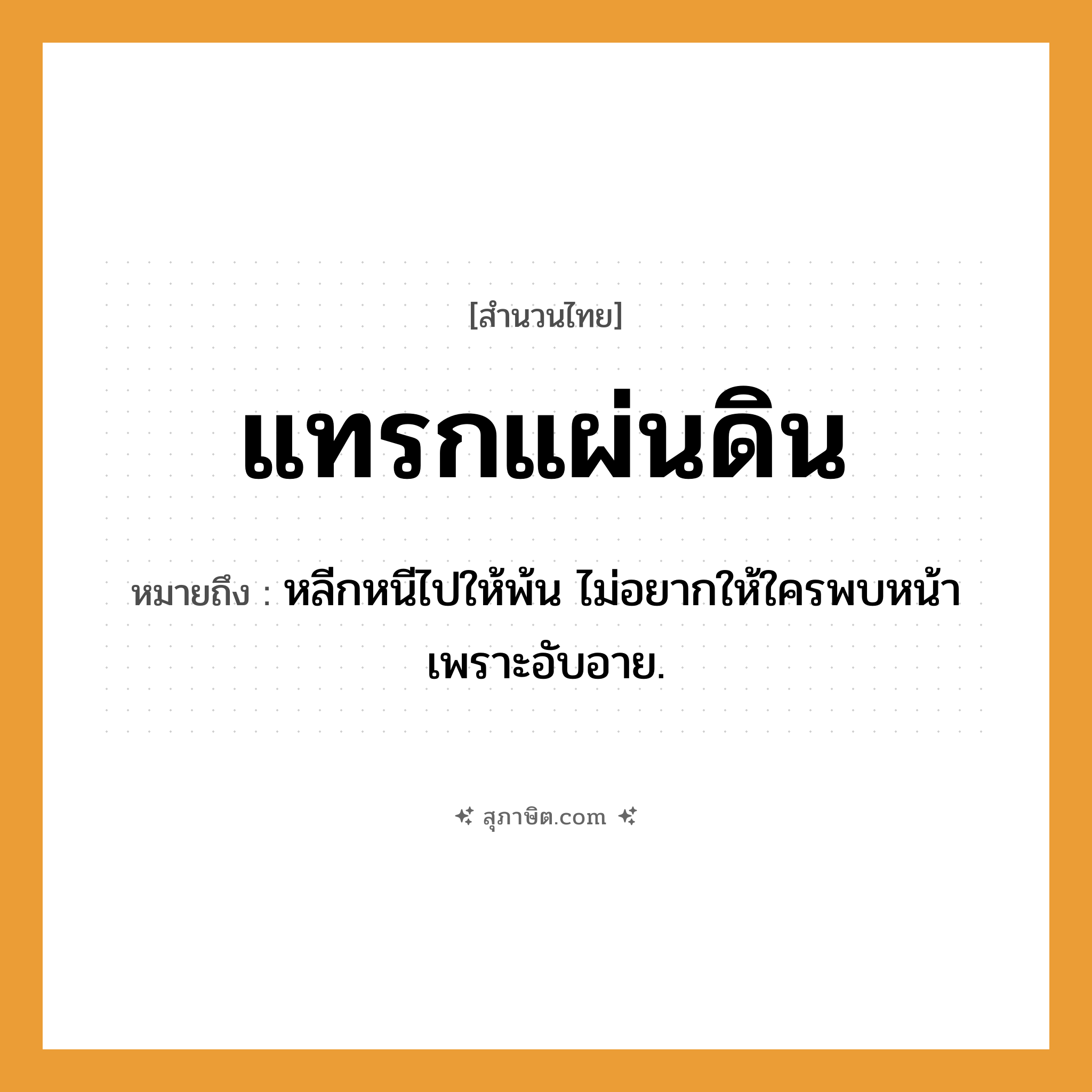 คำสุภาษิต: แทรกแผ่นดิน หมายถึง?, หมายถึง หลีกหนีไปให้พ้น ไม่อยากให้ใครพบหน้าเพราะอับอาย. อวัยวะ หน้า