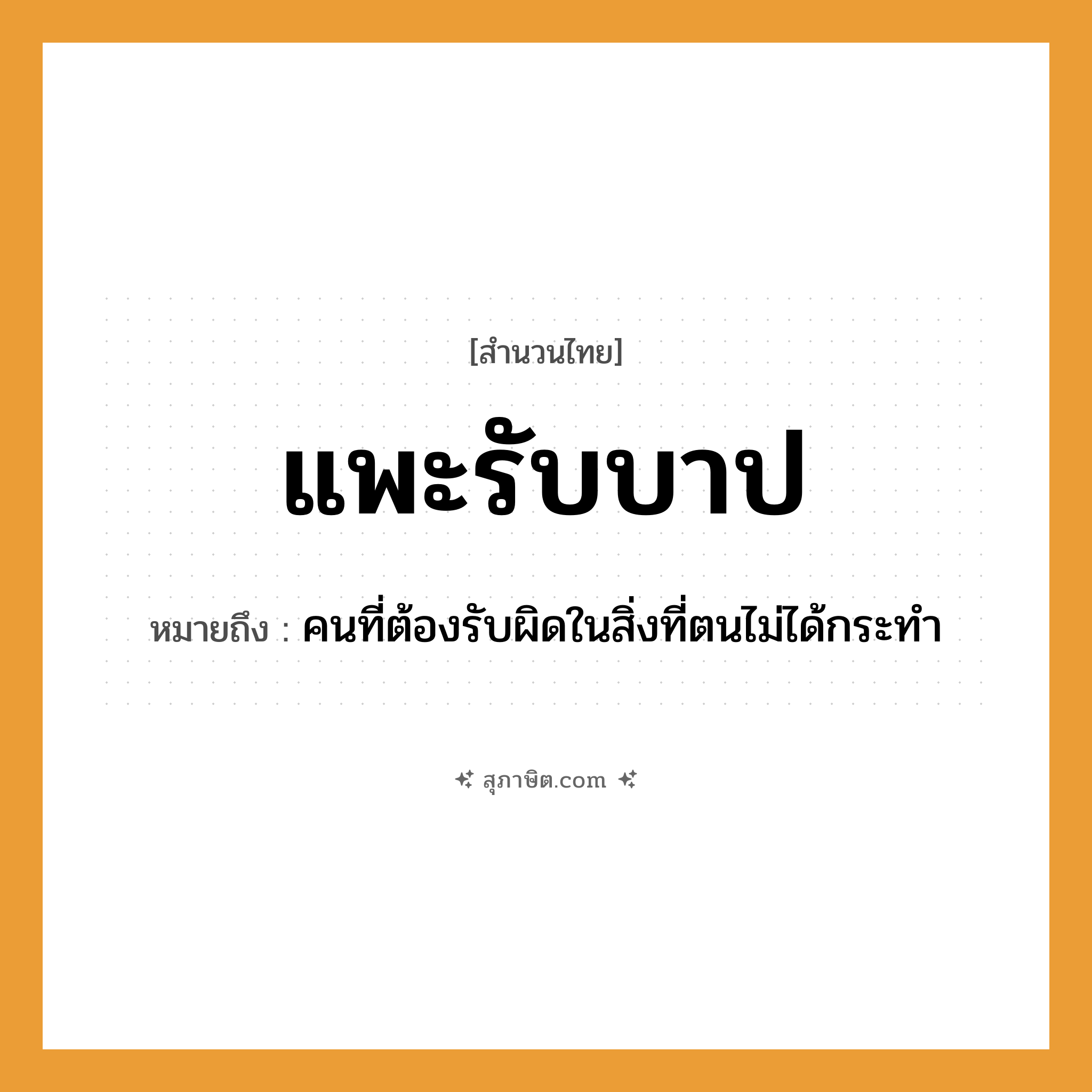 คำสุภาษิต: แพะรับบาป หมายถึง?, หมายถึง คนที่ต้องรับผิดในสิ่งที่ตนไม่ได้กระทำ คำนาม คน