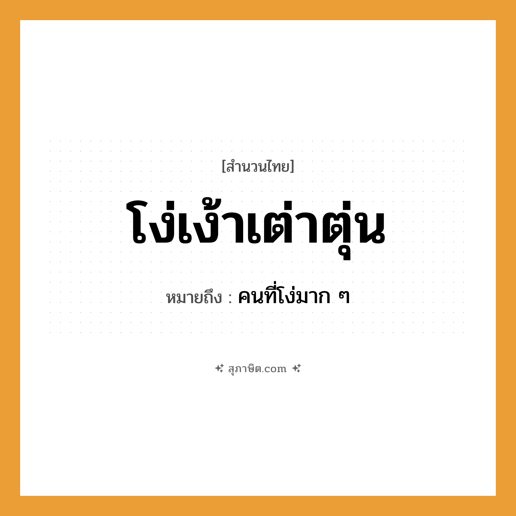 คำสุภาษิต: โง่เง้าเต่าตุ่น หมายถึง?, หมายถึง คนที่โง่มาก ๆ คำนาม คน