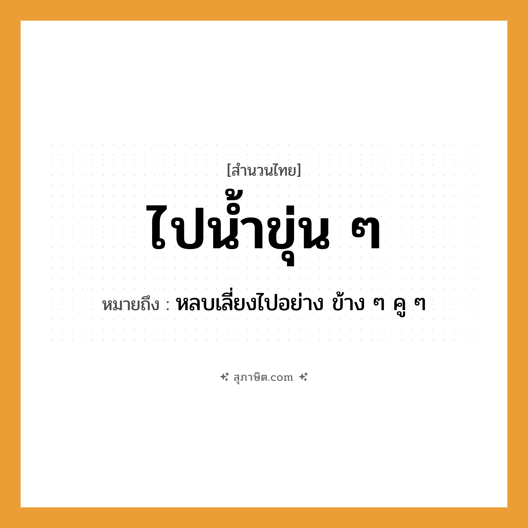 คำสุภาษิต: ไปน้ำขุ่น ๆ หมายถึง?, หมายถึง หลบเลี่ยงไปอย่าง ข้าง ๆ คู ๆ ธรรมชาติ น้ำ
