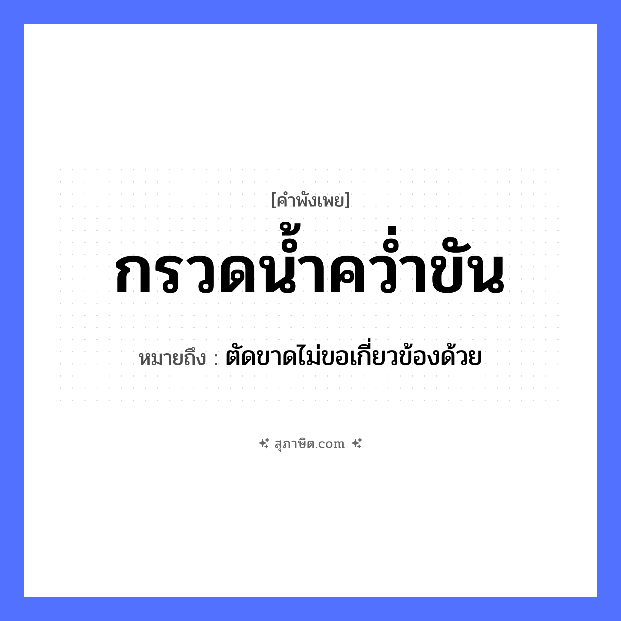 คำสุภาษิต: กรวดน้ำคว่ำขัน หมายถึง?, หมายถึง ตัดขาดไม่ขอเกี่ยวข้องด้วย คำกริยา คว่ำ ธรรมชาติ น้ำ
