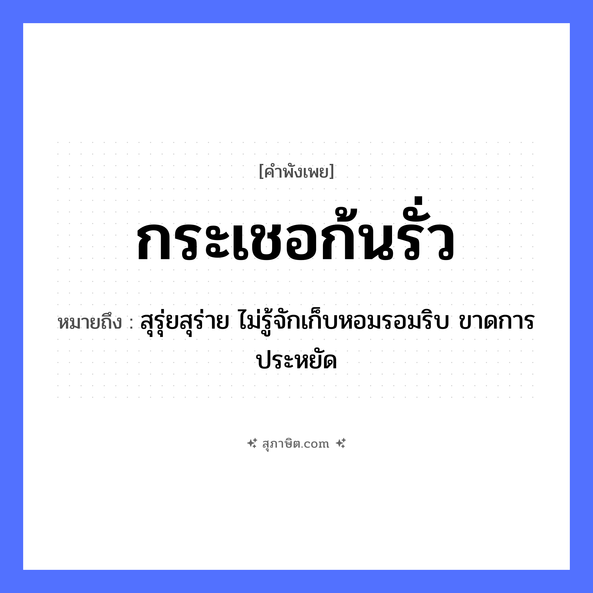 คำสุภาษิต: กระเชอก้นรั่ว หมายถึง?, หมายถึง สุรุ่ยสุร่าย ไม่รู้จักเก็บหอมรอมริบ ขาดการประหยัด อวัยวะ ก้น
