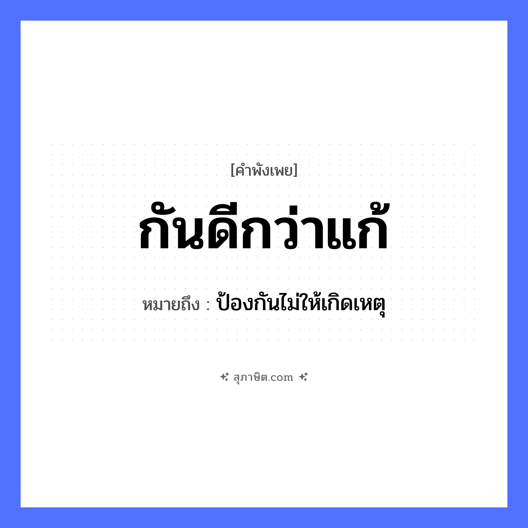 คำสุภาษิต: กันดีกว่าแก้ หมายถึง?, หมายถึง ป้องกันไม่ให้เกิดเหตุ