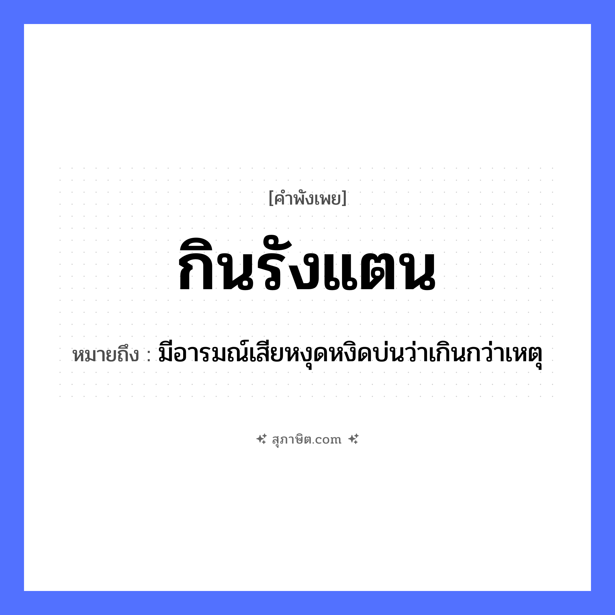 คำสุภาษิต: กินรังแตน หมายถึง?, หมายถึง มีอารมณ์เสียหงุดหงิดบ่นว่าเกินกว่าเหตุ คำกริยา กิน ธรรมชาติ รัง สัตว์ แตน หมวด คำพังเพย