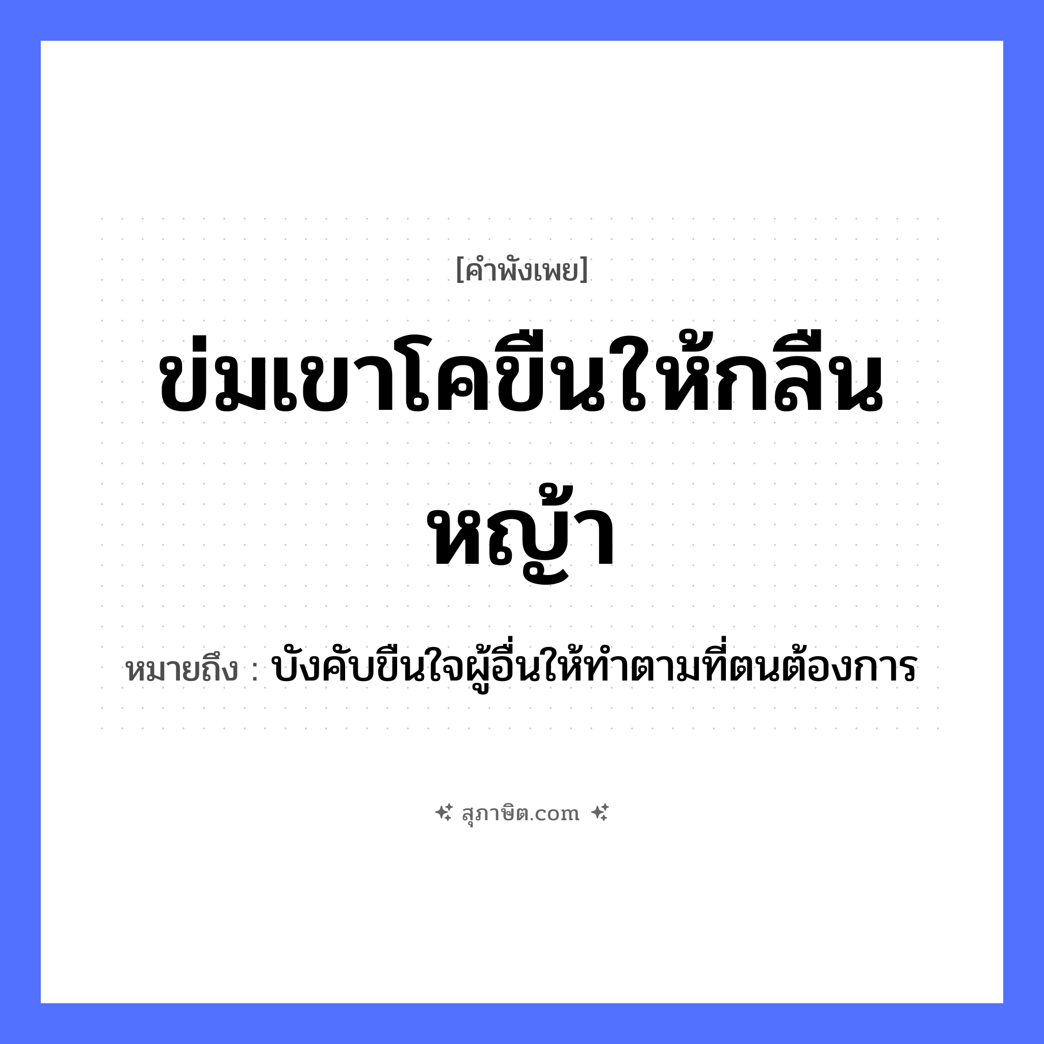 คำสุภาษิต: ข่มเขาโคขืนให้กลืนหญ้า หมายถึง?, หมายถึง บังคับขืนใจผู้อื่นให้ทำตามที่ตนต้องการ อวัยวะ ใจ ธรรมชาติ หญ้า
