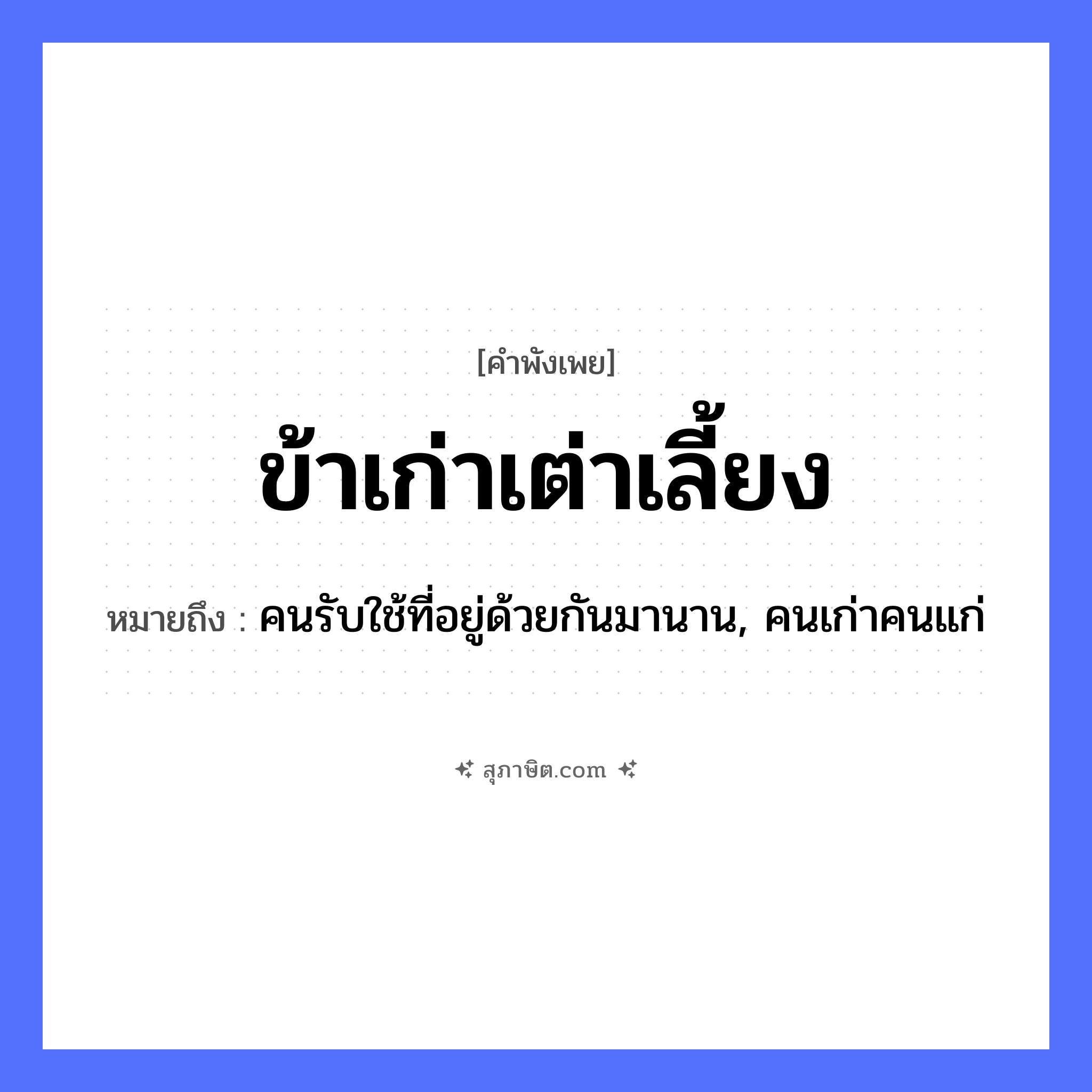 คำสุภาษิต: ข้าเก่าเต่าเลี้ยง หมายถึง?, หมายถึง คนรับใช้ที่อยู่ด้วยกันมานาน, คนเก่าคนแก่ คำนาม คน