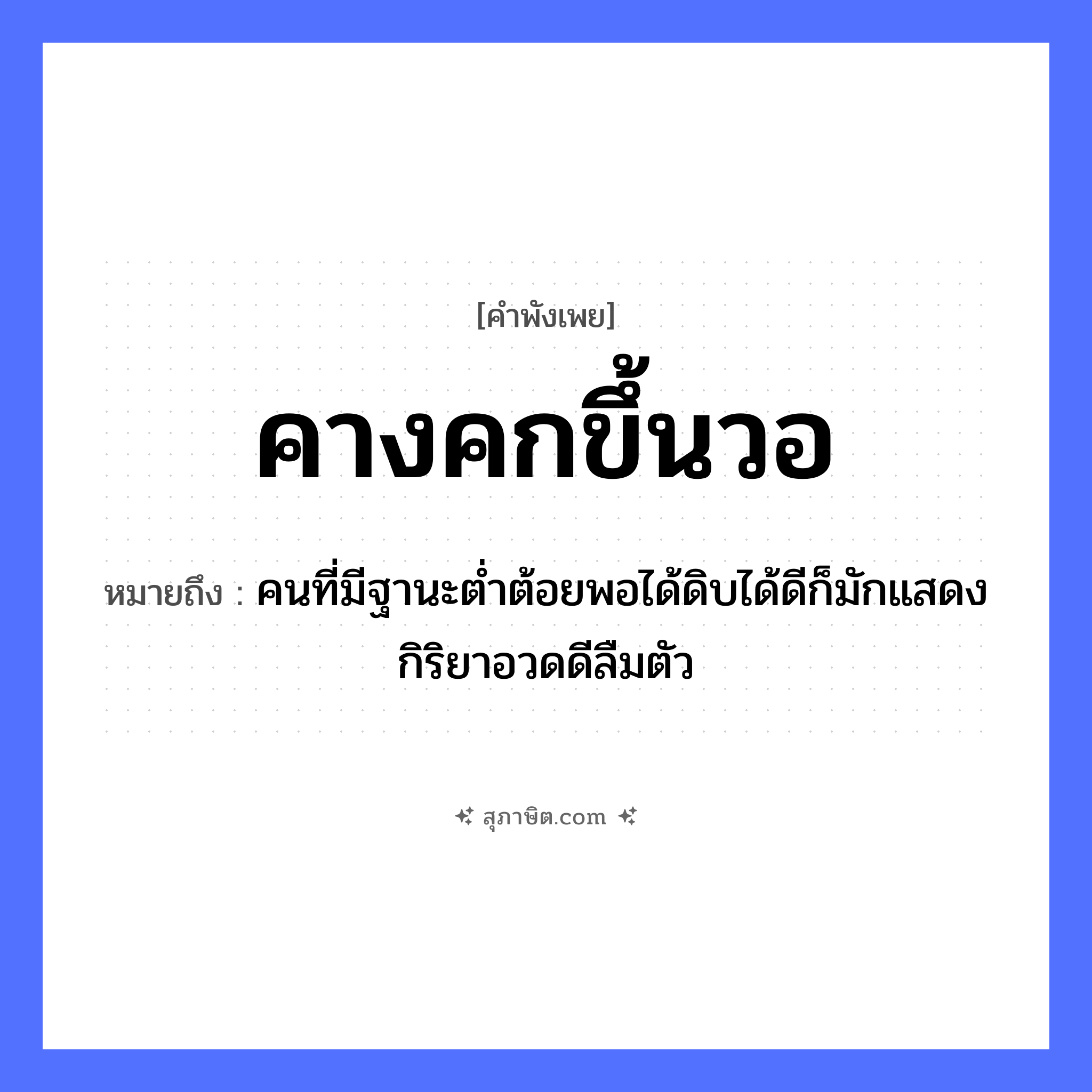 คำสุภาษิต: คางคกขึ้นวอ หมายถึง?, หมายถึง คนที่มีฐานะต่ำต้อยพอได้ดิบได้ดีก็มักแสดงกิริยาอวดดีลืมตัว อวัยวะ ตัว คำนาม คน