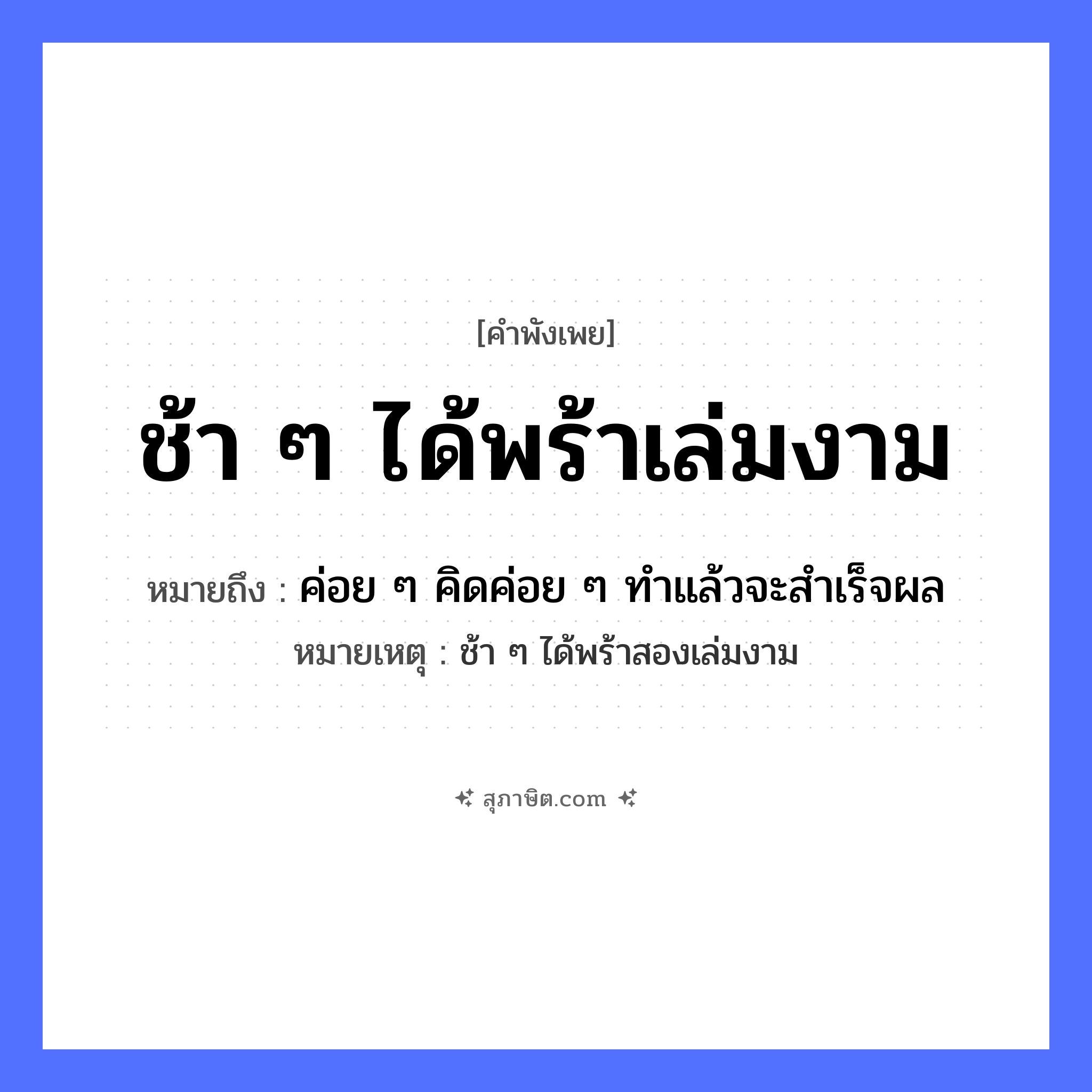 คำสุภาษิต: ช้า ๆ ได้พร้าเล่มงาม หมายถึง?, หมายถึง ค่อย ๆ คิดค่อย ๆ ทําแล้วจะสําเร็จผล หมายเหตุ ช้า ๆ ได้พร้าสองเล่มงาม