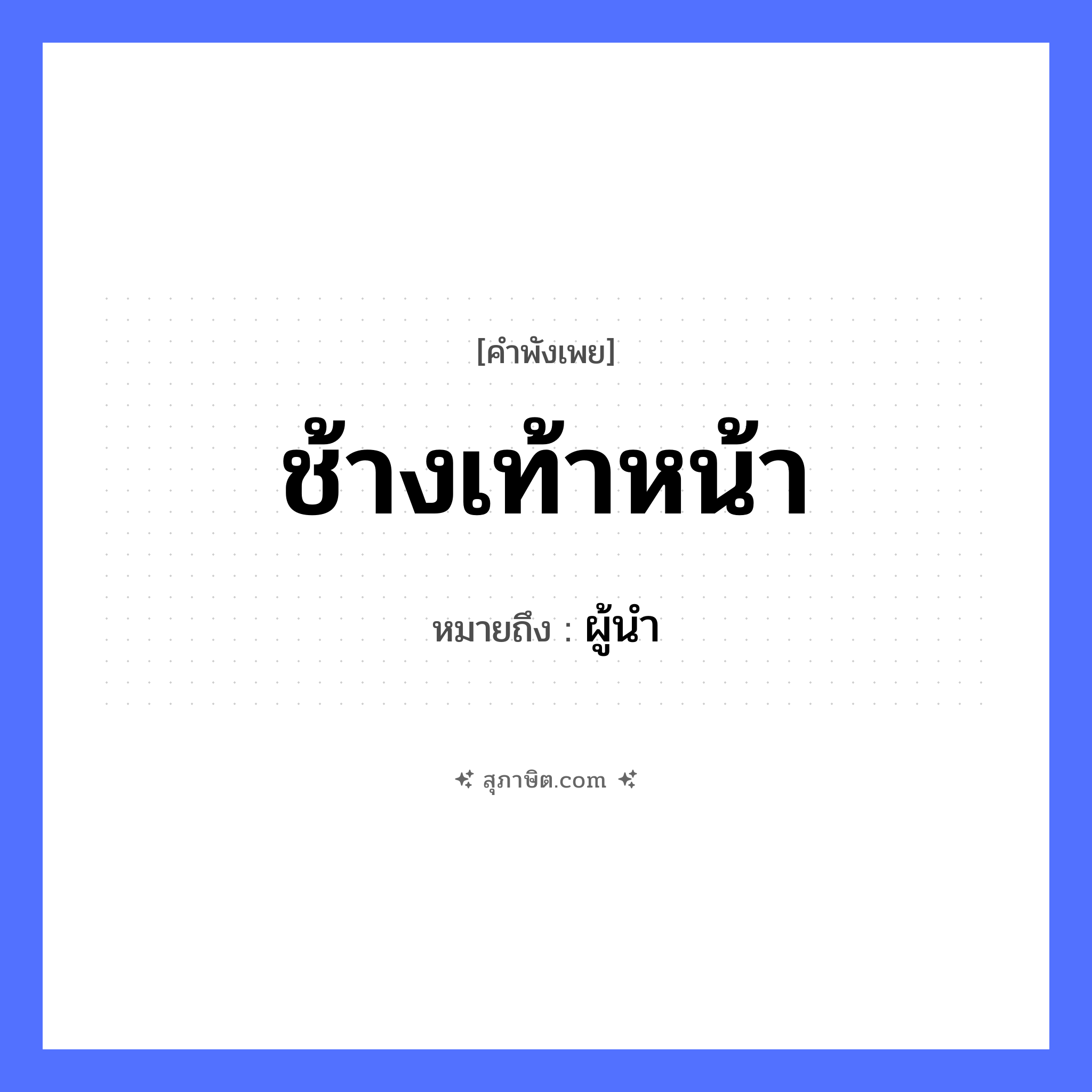 คำสุภาษิต: ช้างเท้าหน้า หมายถึง?, หมายถึง ผู้นำ สัตว์ ช้าง อวัยวะ หน้า