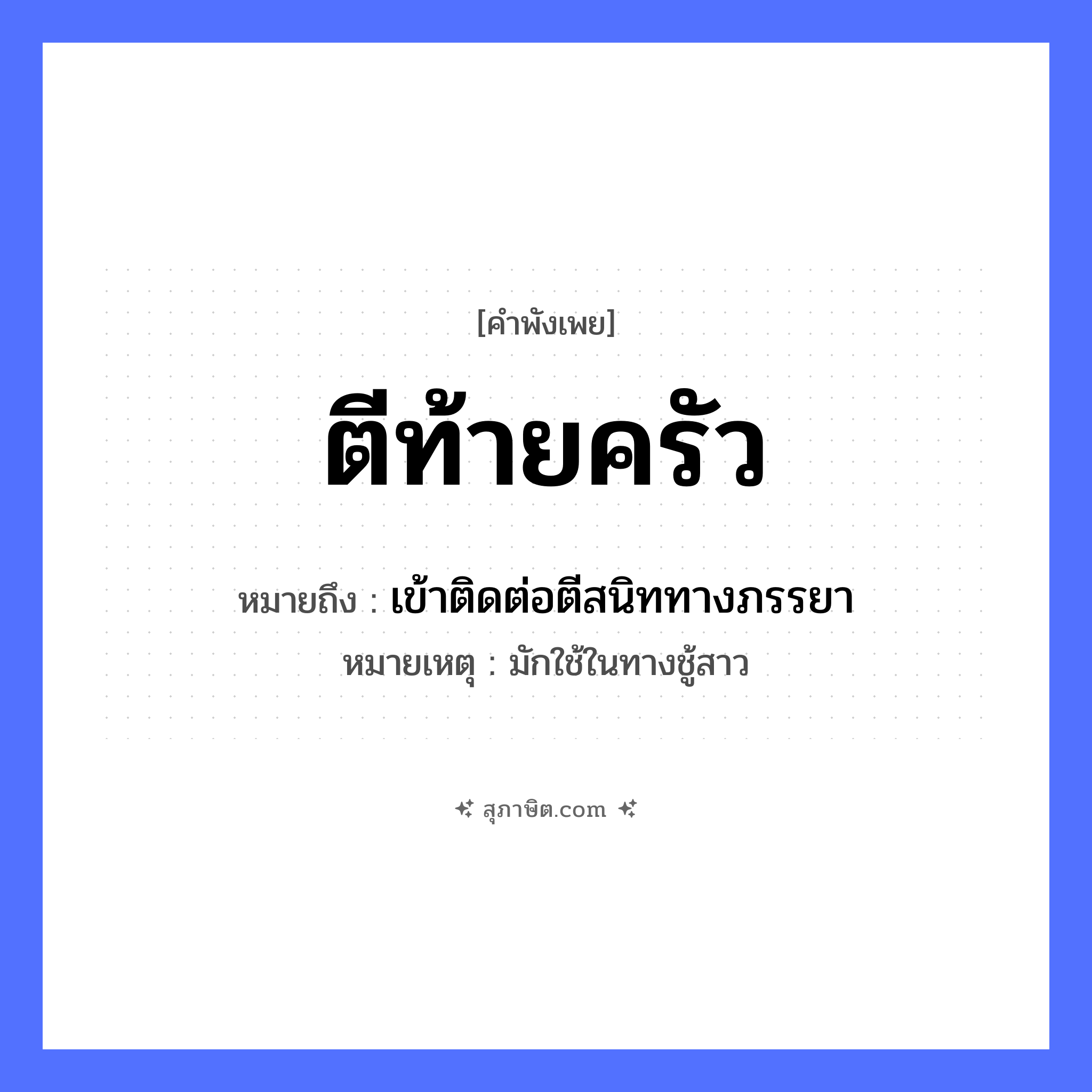 คำสุภาษิต: ตีท้ายครัว หมายถึง?, หมายถึง เข้าติดต่อตีสนิททางภรรยา หมายเหตุ มักใช้ในทางชู้สาว คำกริยา ตี