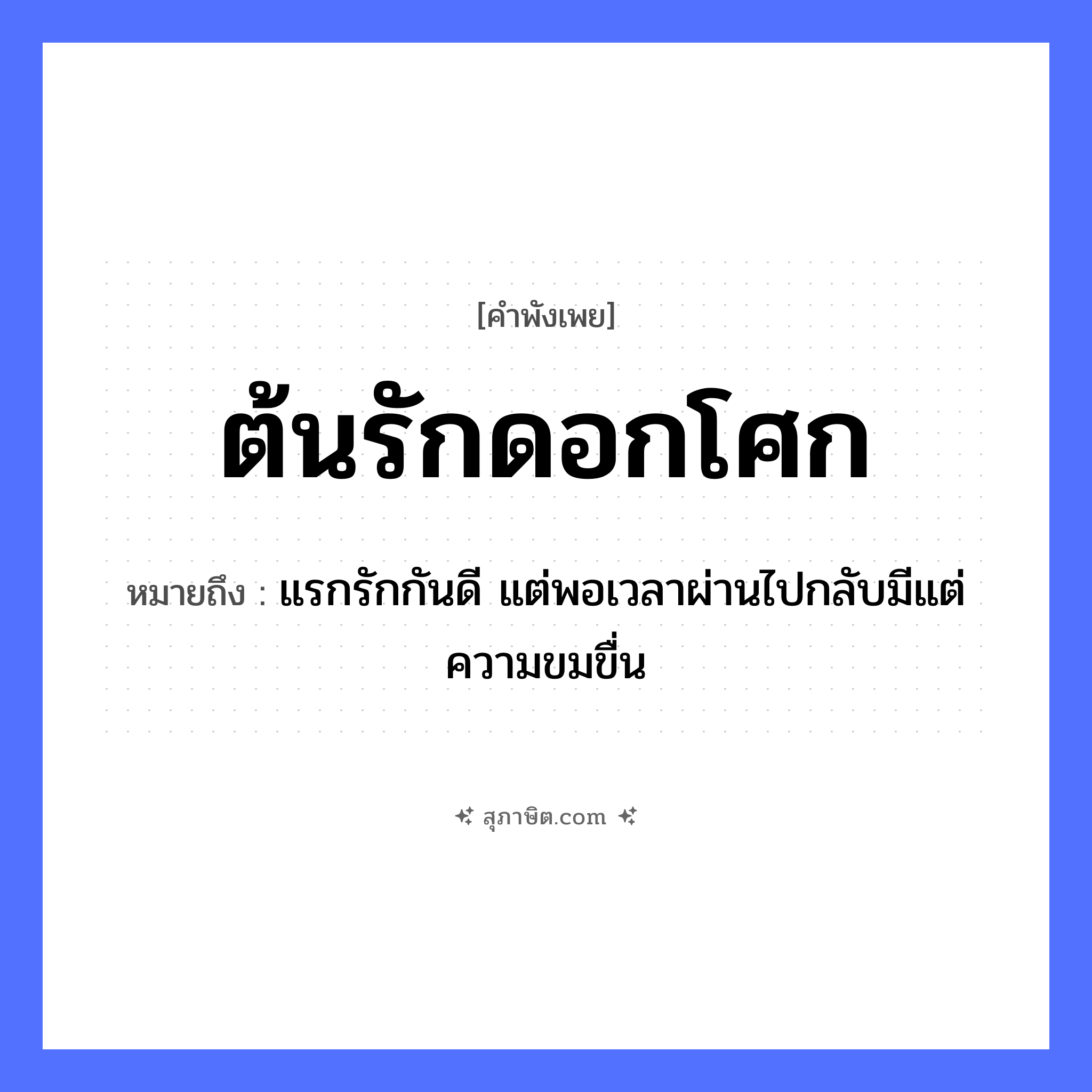 คำสุภาษิต: ต้นรักดอกโศก หมายถึง?, หมายถึง แรกรักกันดี แต่พอเวลาผ่านไปกลับมีแต่ความขมขื่น คำกริยา รัก
