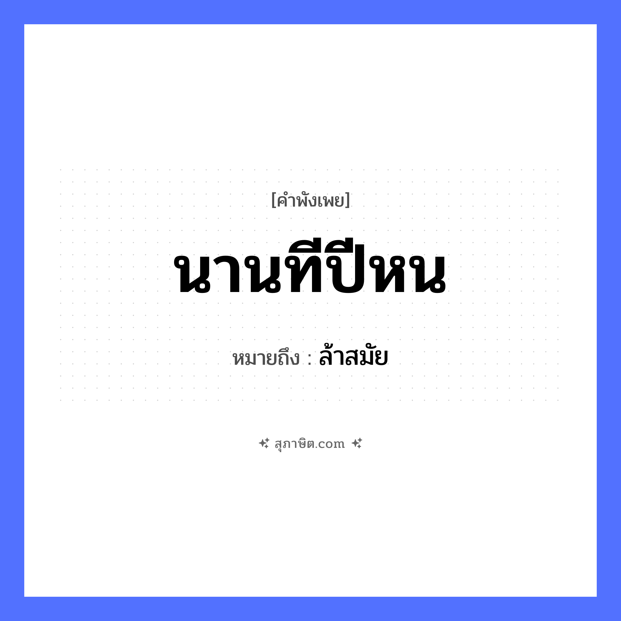 คำสุภาษิต: นานทีปีหน หมายถึง?, หมายถึง ล้าสมัย