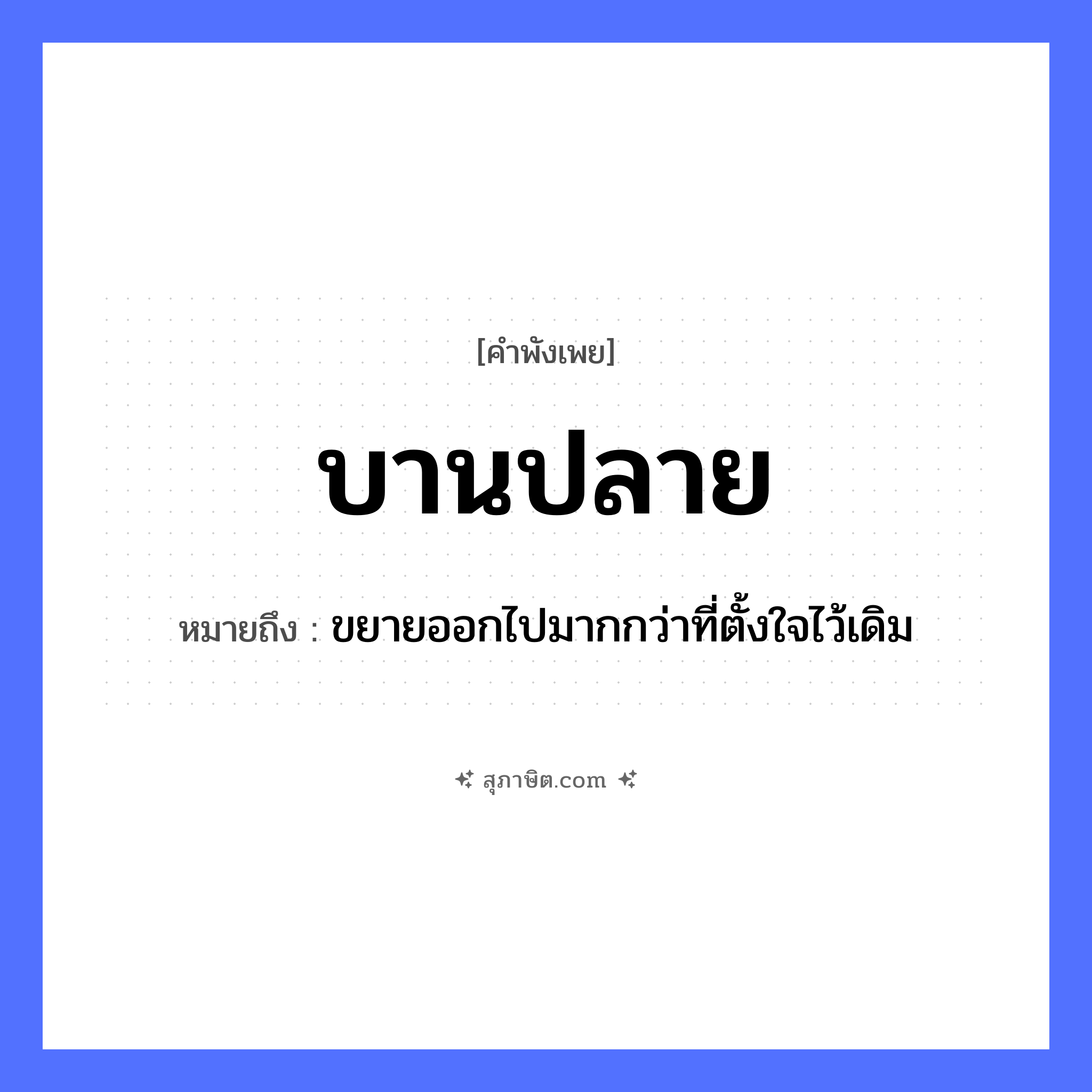 คำสุภาษิต: บานปลาย หมายถึง?, หมายถึง ขยายออกไปมากกว่าที่ตั้งใจไว้เดิม อวัยวะ ใจ
