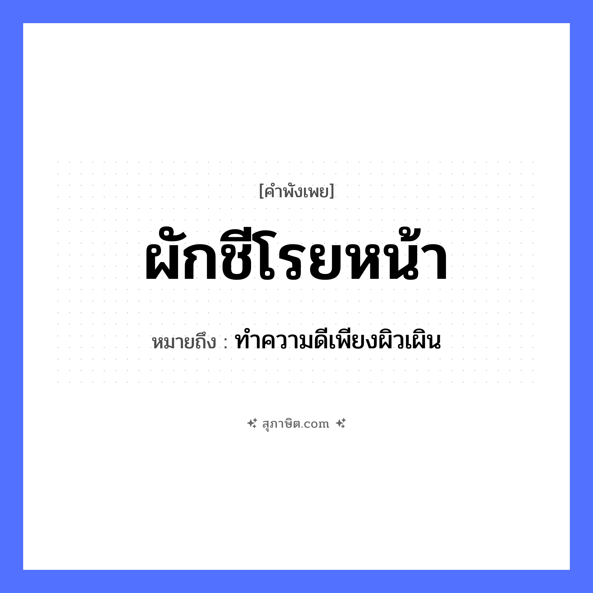 คำสุภาษิต: ผักชีโรยหน้า หมายถึง?, หมายถึง ทำความดีเพียงผิวเผิน คำนาม หน้า อาหาร ผักชี คำกริยา โรย หมวด คำพังเพย