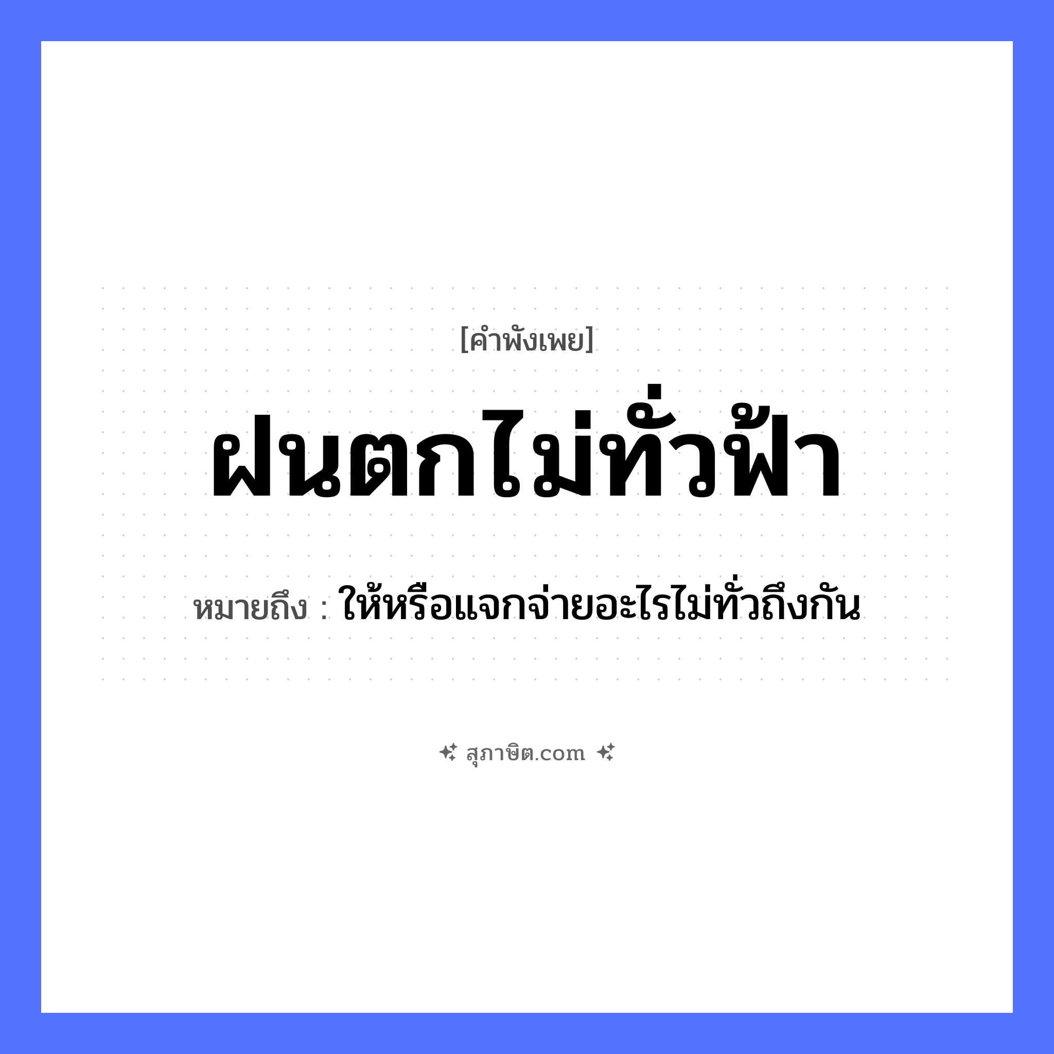 คำสุภาษิต: ฝนตกไม่ทั่วฟ้า หมายถึง?, หมายถึง ให้หรือแจกจ่ายอะไรไม่ทั่วถึงกัน ธรรมชาติ ฝน, ฟ้า